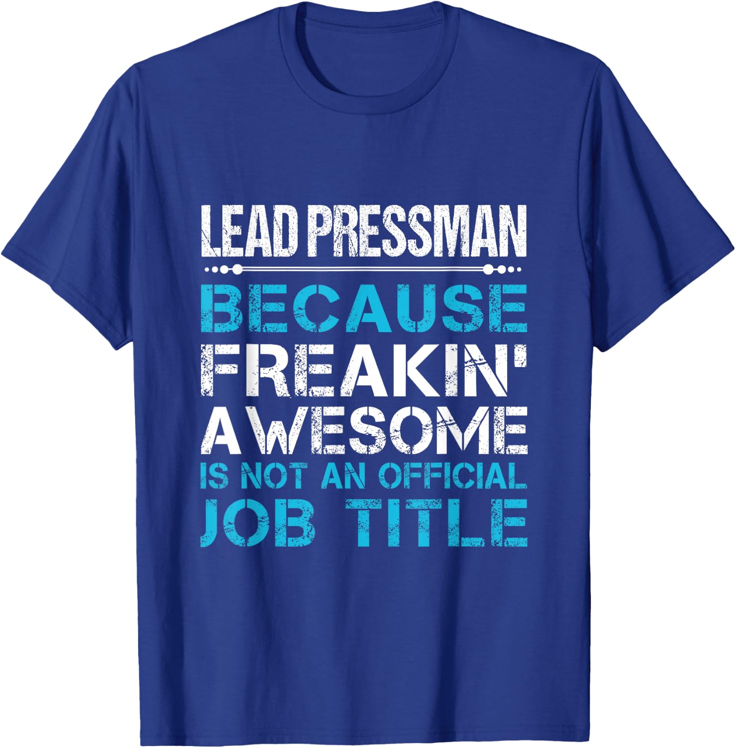 Lead Pressman - Freaking Awesome T-Shirt - T-Shirt | Royal