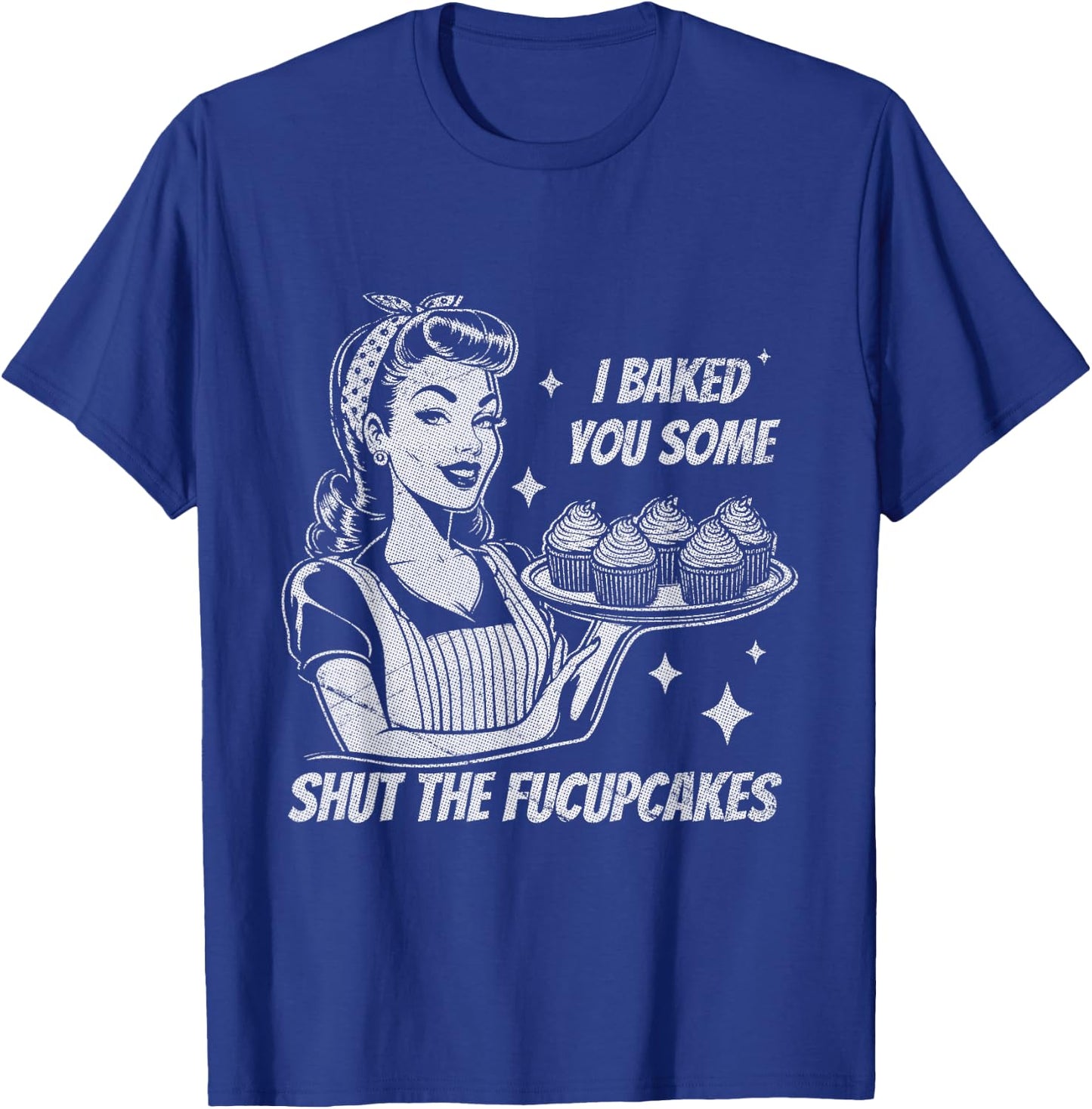 Funny Vintage Housewife I Baked You Some Shut The Fucupcakes T-Shirt - T-Shirt | Royal