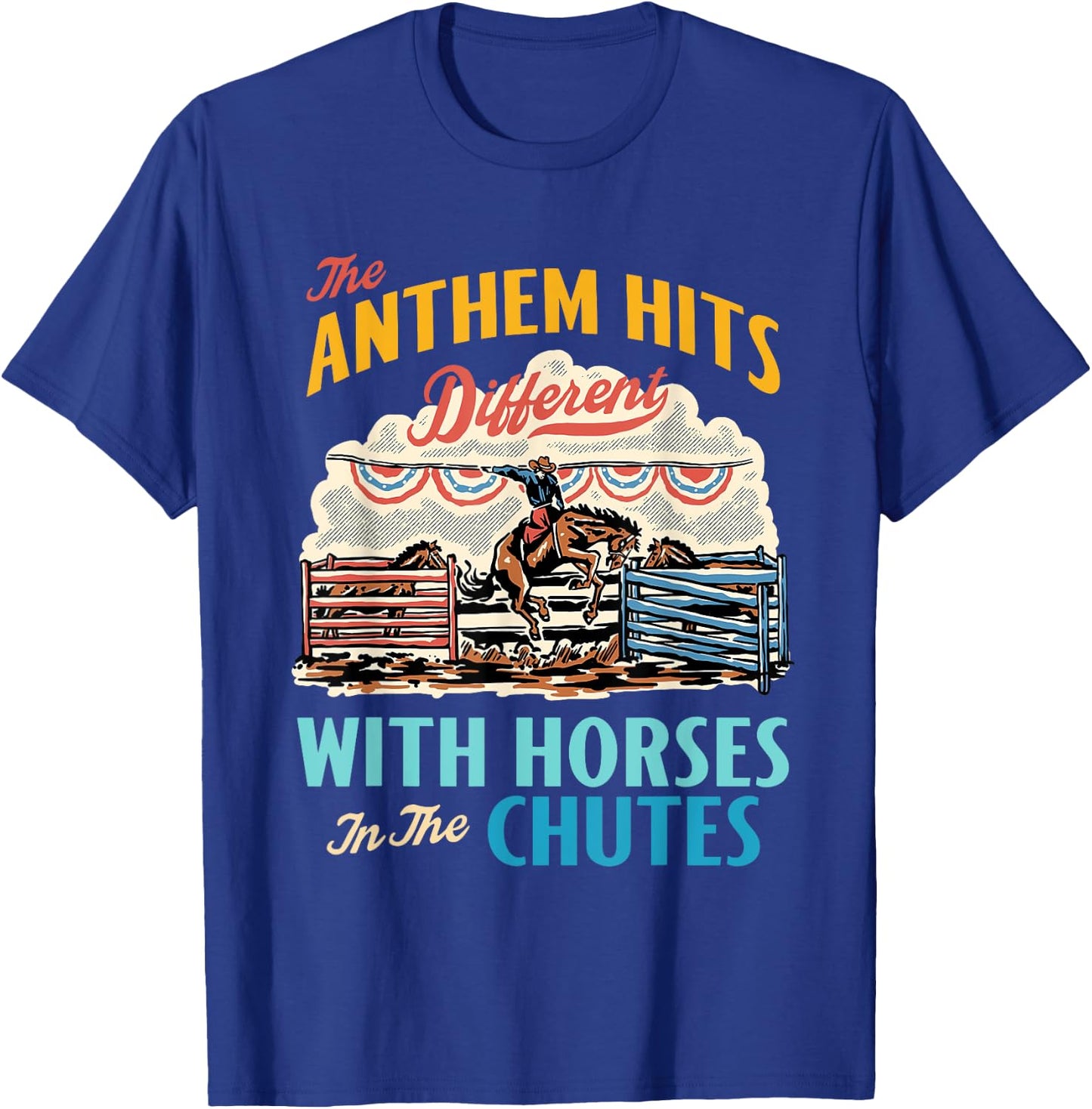 The Anthem Hits Different With Horses In The Chutes T-Shirt - T-Shirt | Royal