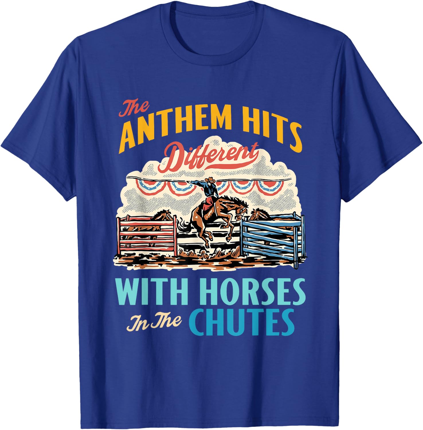 The Anthem Hits Different With Horses In The Chutes T-Shirt - T-Shirt | Royal