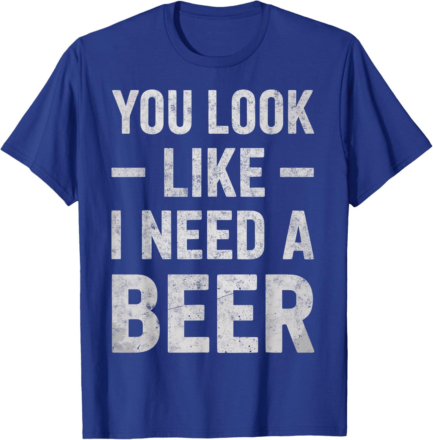 Funny Beer Lover You Look Like I Need A Beer Drinking Joke T-Shirt - T-Shirt | Royal