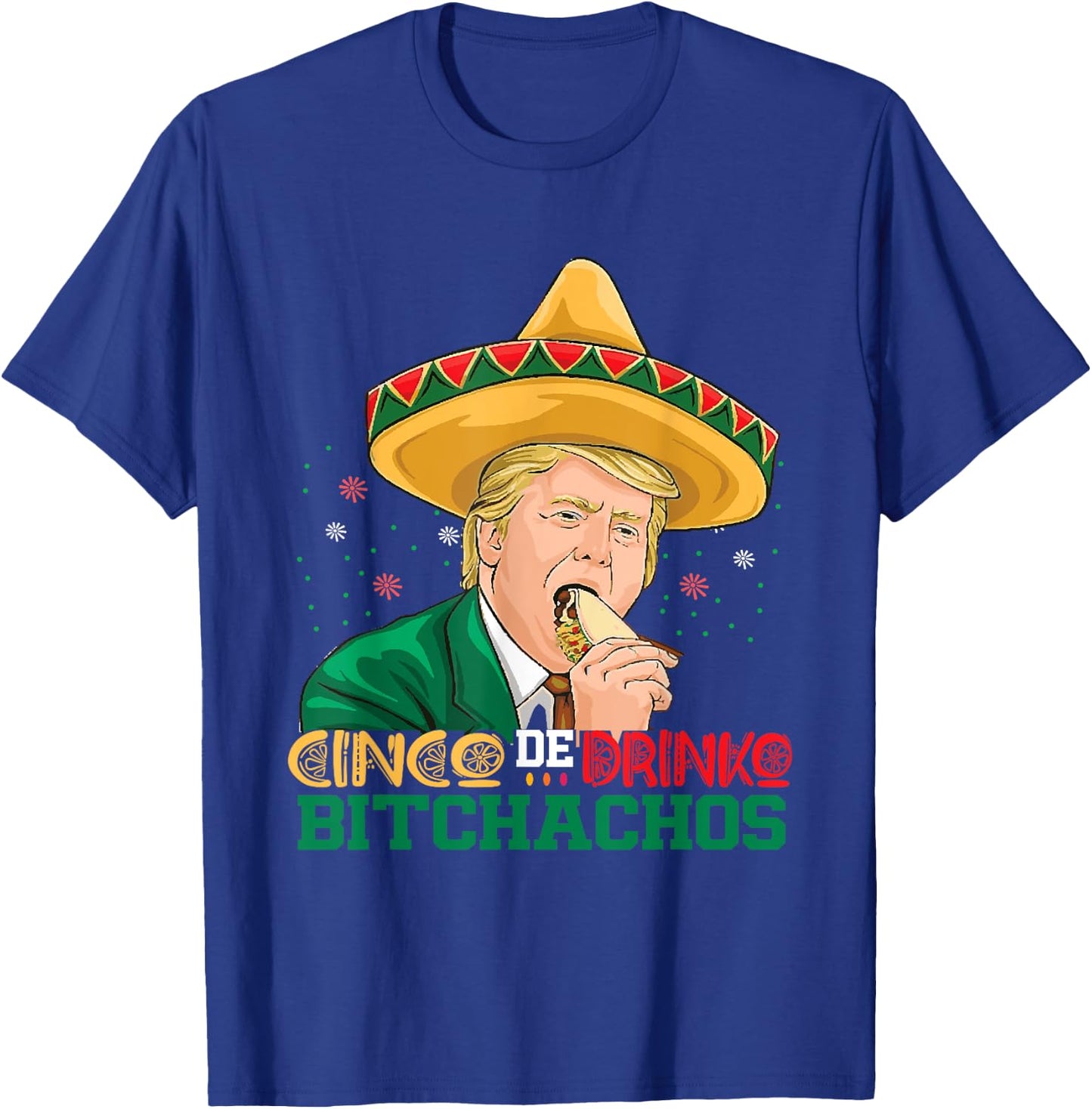 Cinco De Drinko Bitchachos trump Funny Cinco De Mayo Mexican T-Shirt - T-Shirt | Royal