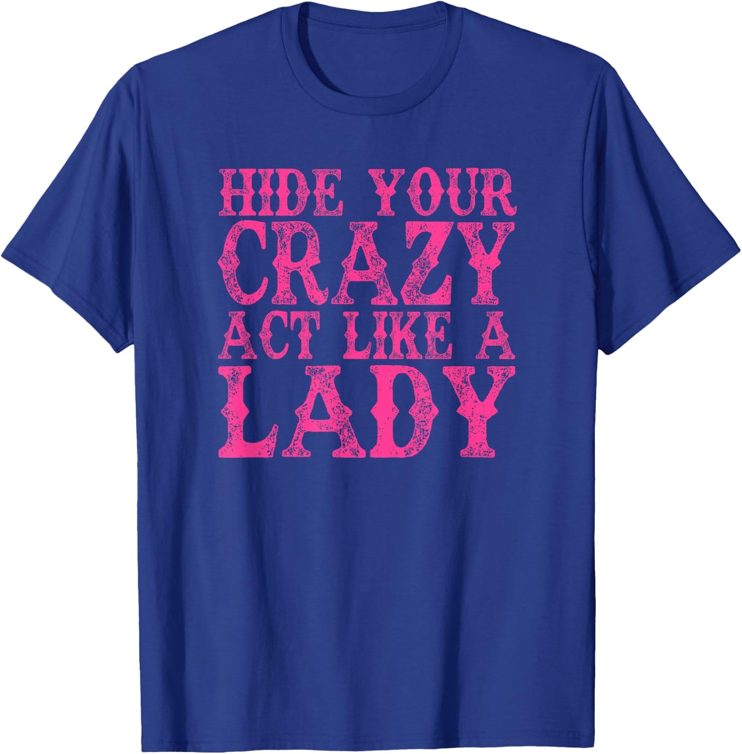 Hide Your Crazy Act Like A Lady Funny T-Shirt - T-Shirt | Royal