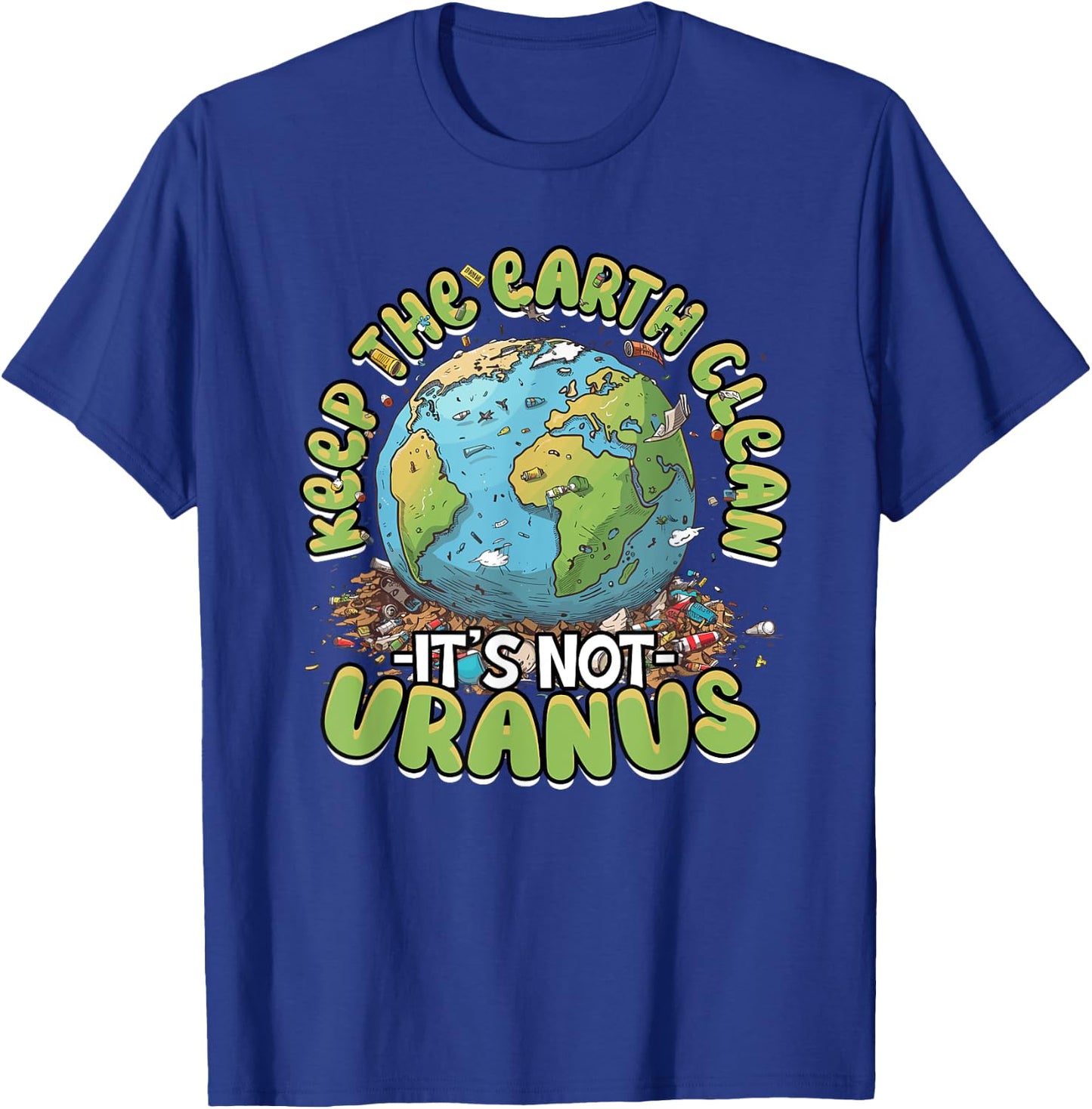 Anti Littering Keep The Earth Clean It's Not Uranus T-Shirt - T-Shirt | Royal