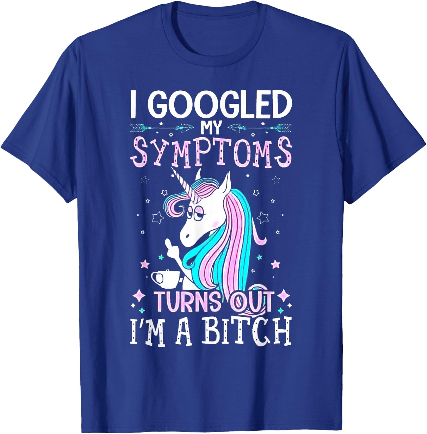 I Googled My Symptoms Turns Out I'm A Bitch Unicorn T-Shirt - T-Shirt | Royal