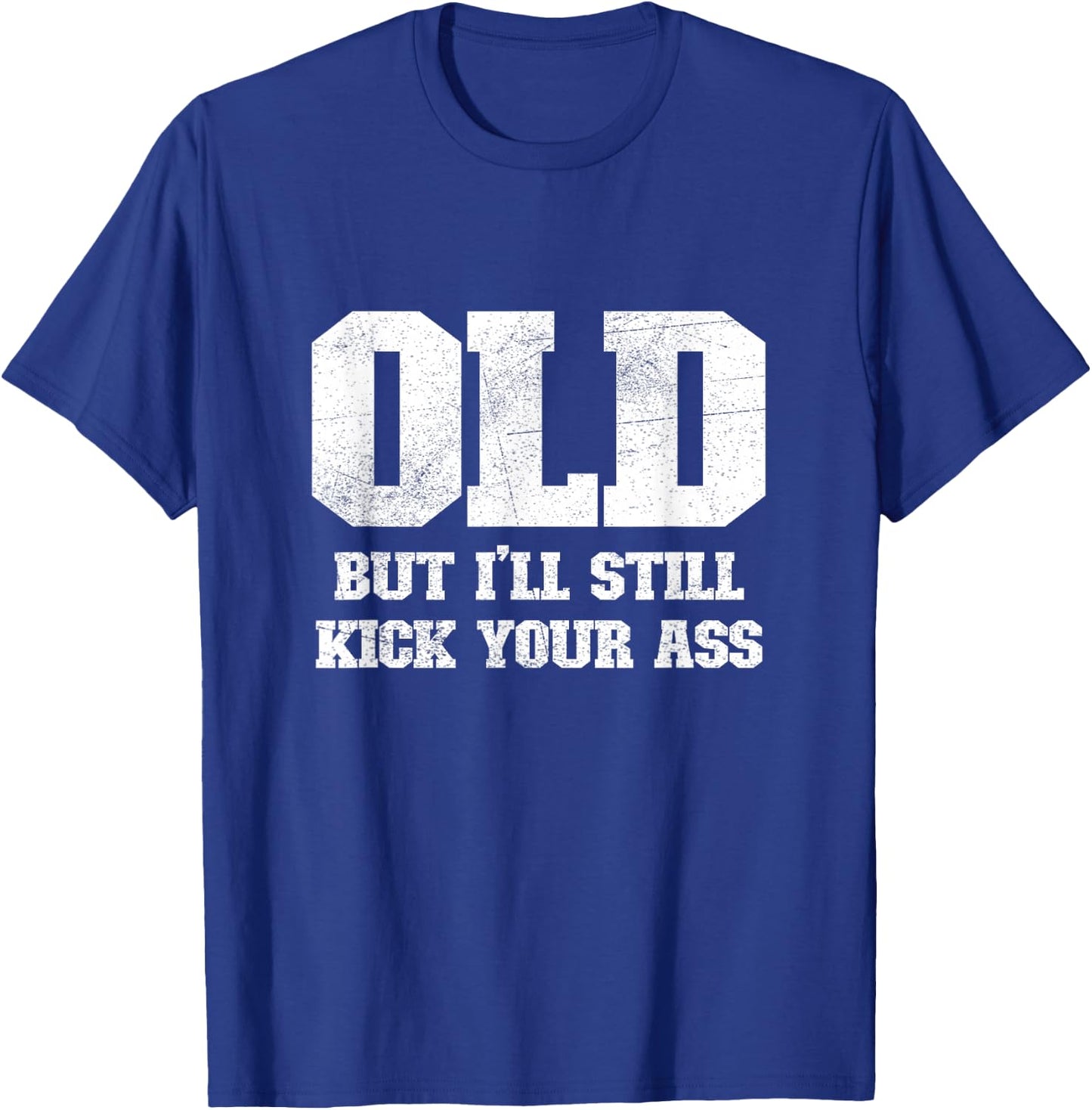 Old But I'll Still Kick Your Ass Funny Classic Tough Guy T-Shirt - T-Shirt | Royal