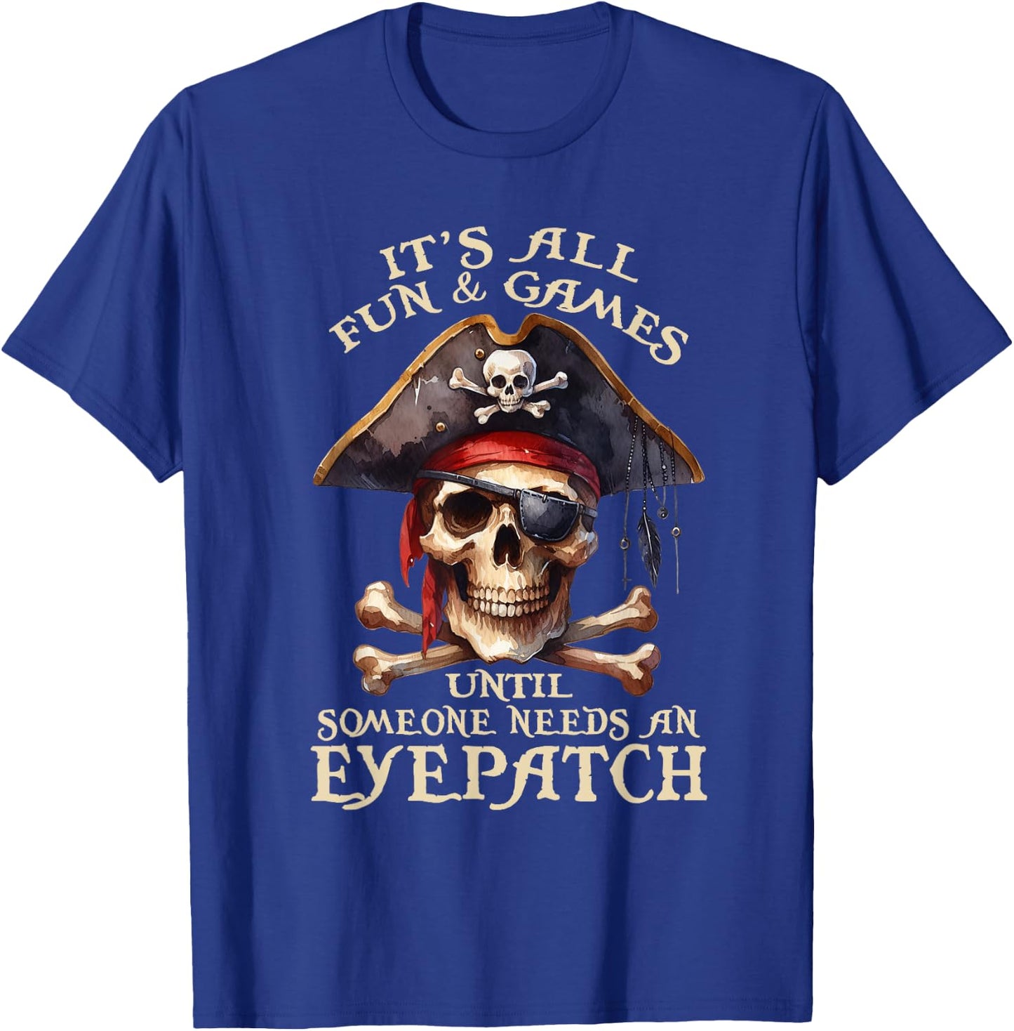 It's All Fun & Games Until Someone Needs An Eyepatch Pirat T-Shirt - T-Shirt | Royal