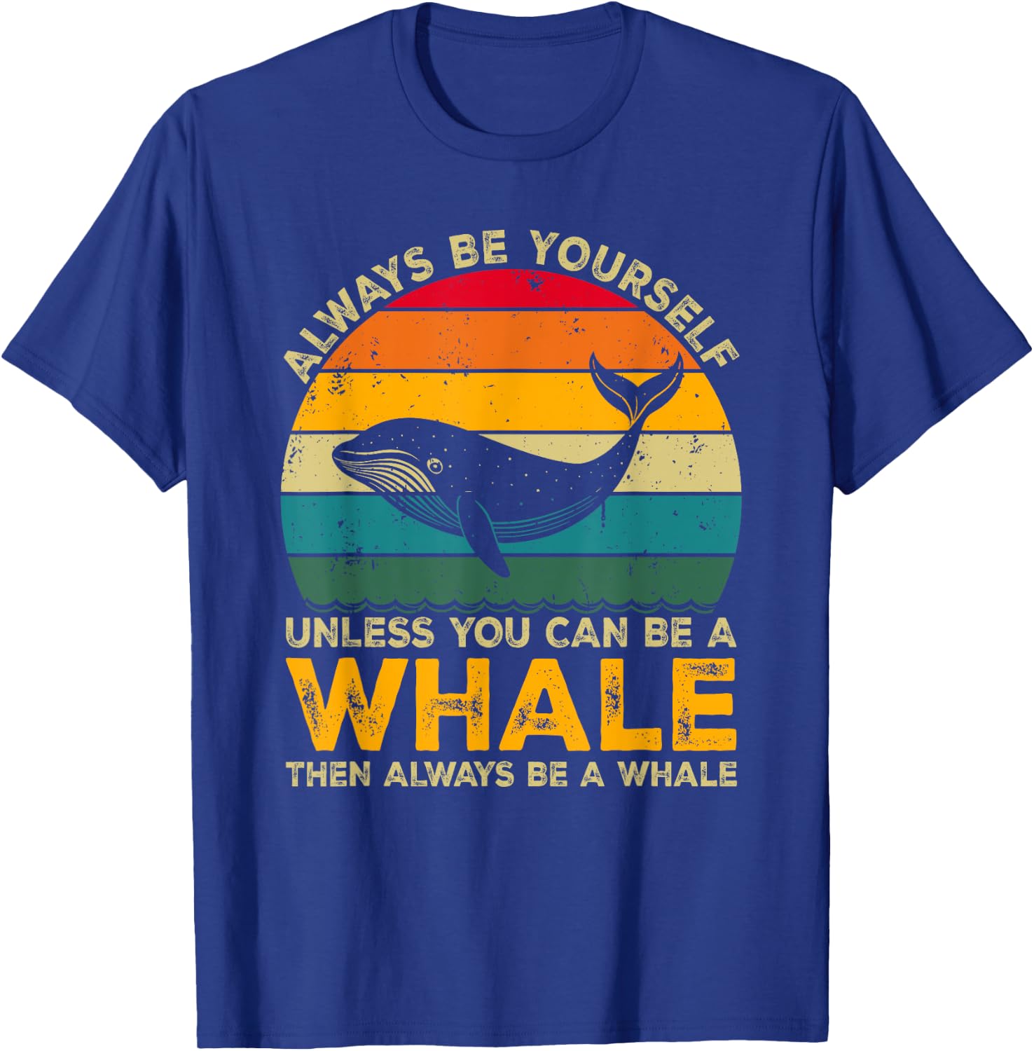 Always Be Yourself Unless You Can Be A Whale, Funny Whale T-Shirt - T-Shirt | Royal