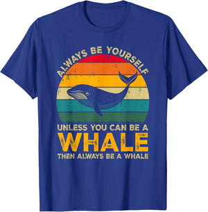 Always Be Yourself Unless You Can Be A Whale, Funny Whale T-Shirt - T-Shirt | Royal
