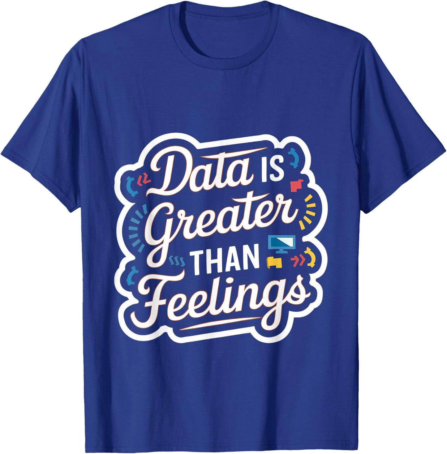 Data Is Greater Than Feelings T-Shirt - T-Shirt | Royal