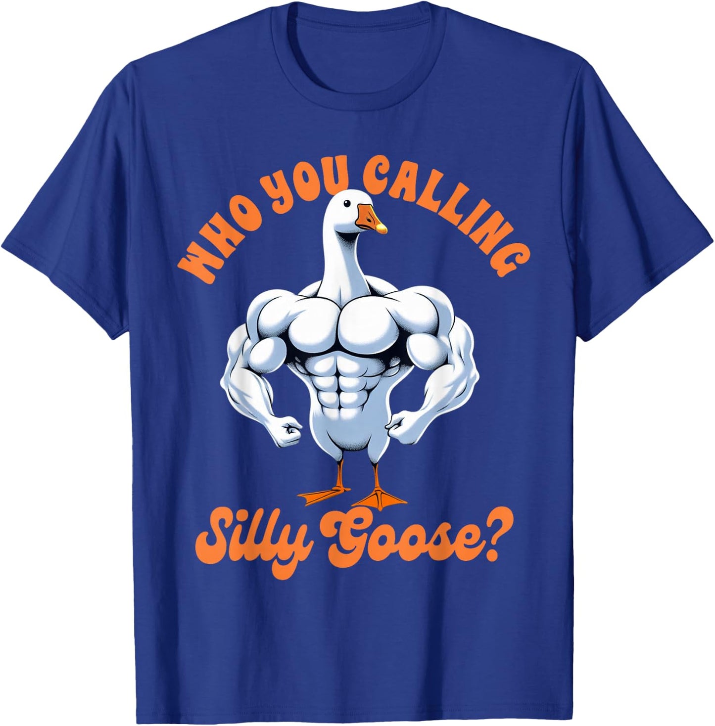 Funny Humor Weightlifting Lover Exercise Fitness Workout Gym Pump Cover Who You Calling Silly Goose T-Shirt - T-Shirt | Royal