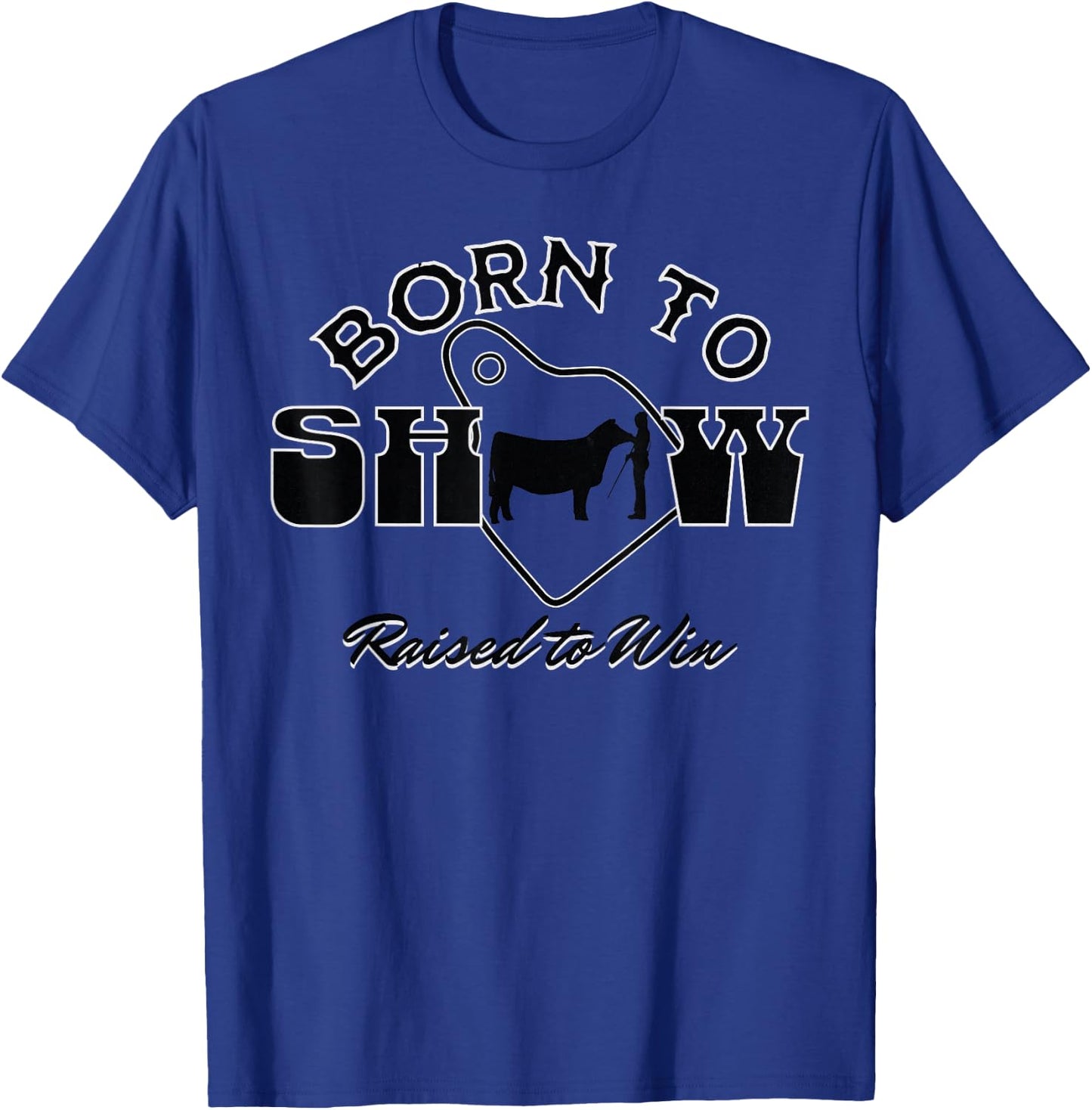 Livestock Show Steer Ear Tag: Born To Show, Raised to Win T-Shirt - T-Shirt | Royal