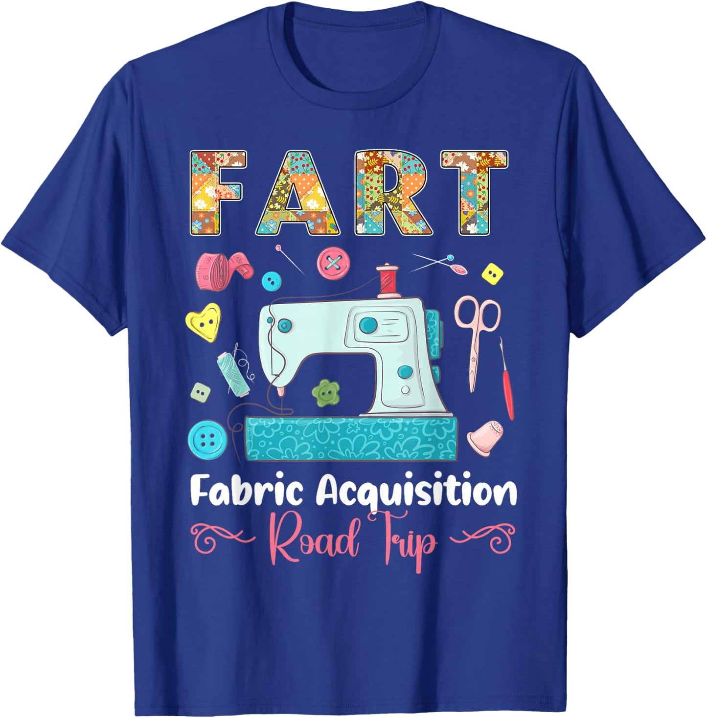 Fart Fabric Acquisition Road Trip Quilting Sewing Knitting T-Shirt - T-Shirt | Royal