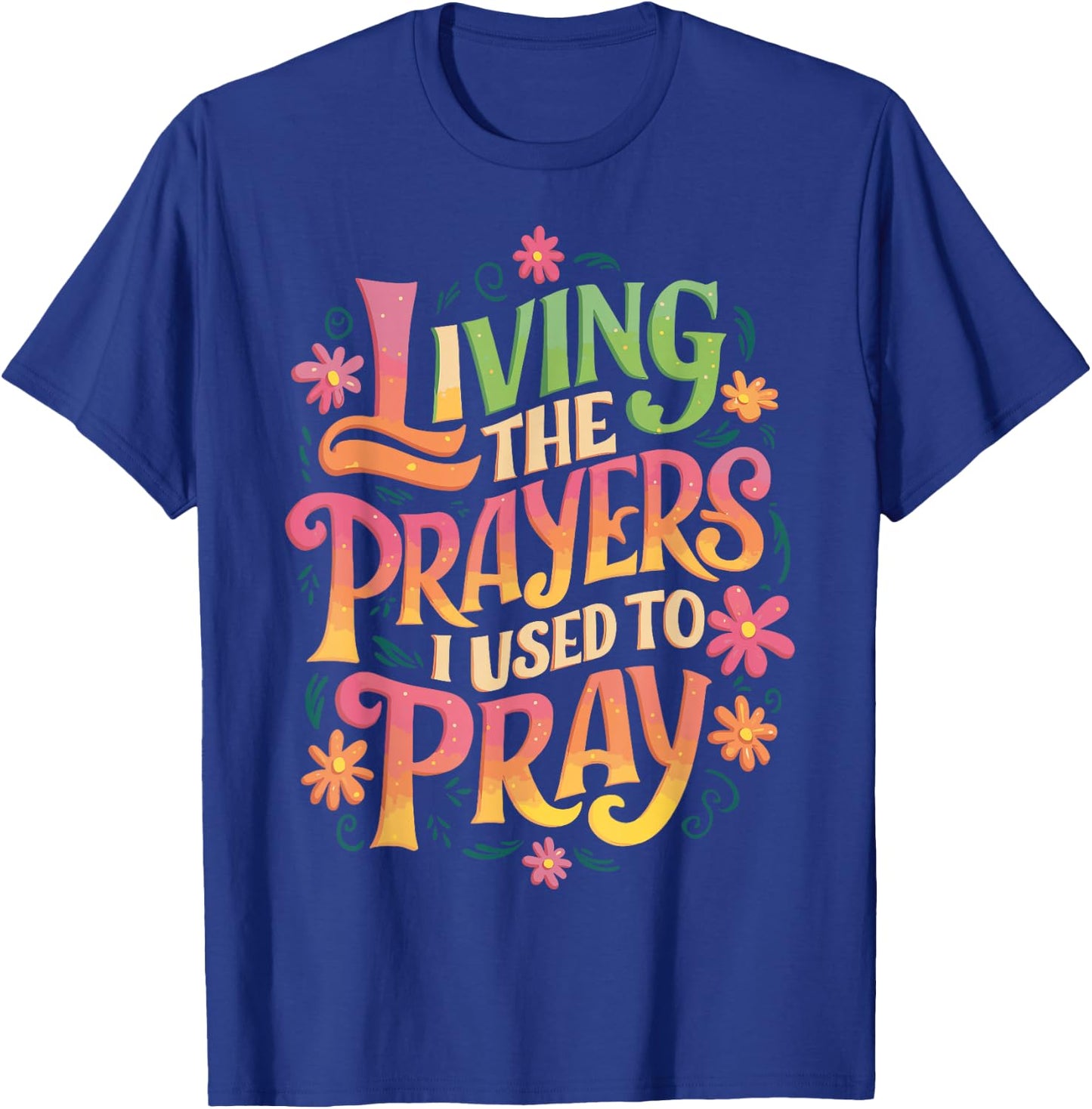 Living The Prayers I Used To Pray T-Shirt - T-Shirt | Royal