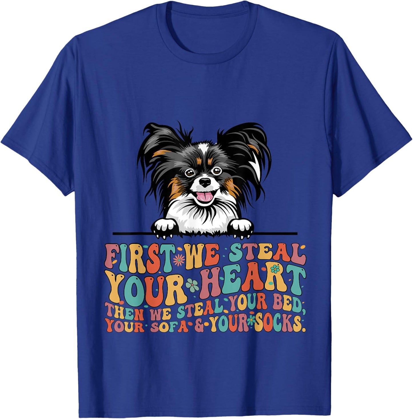 Papillion First We Steal Your Heart Then Bed Sofa Socks T-Shirt - T-Shirt | Royal