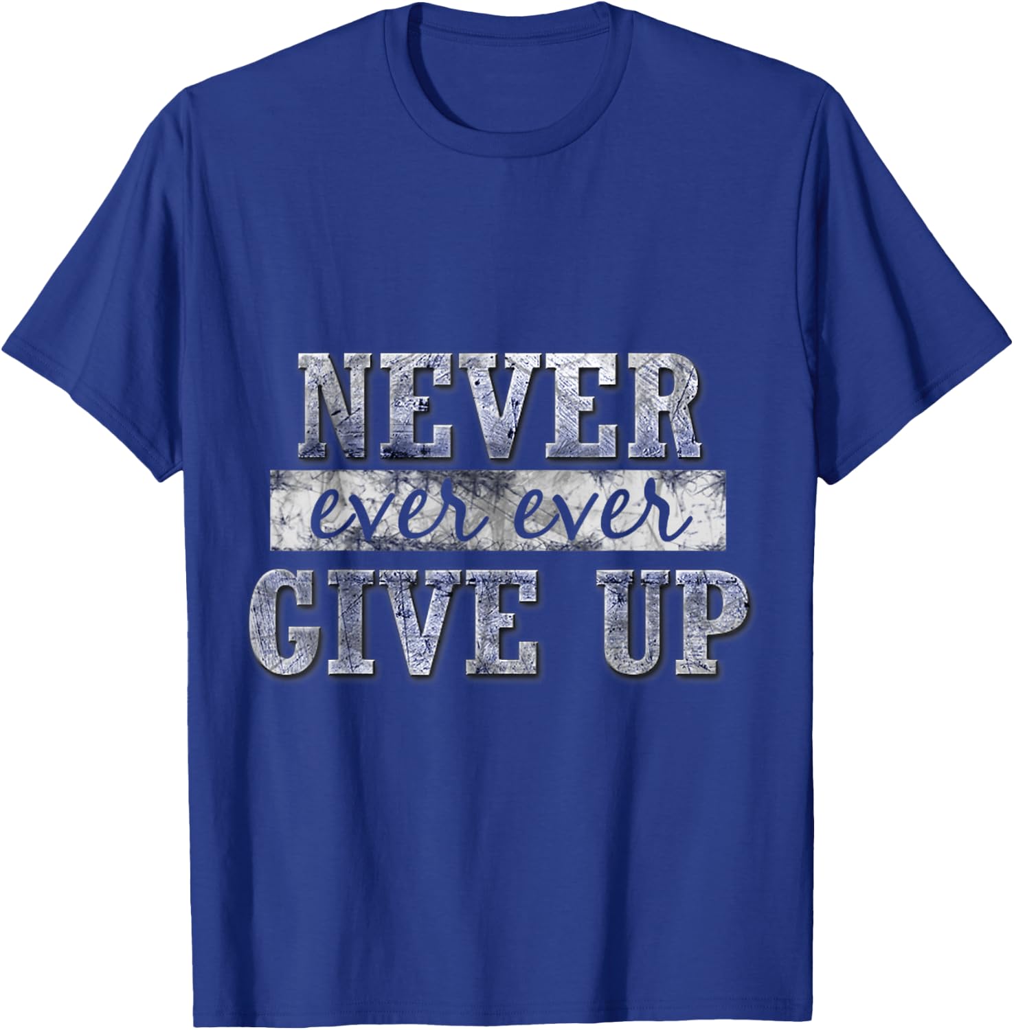 Never Ever Ever Give Up Motivational Inspirational T-Shirt - T-Shirt | Royal