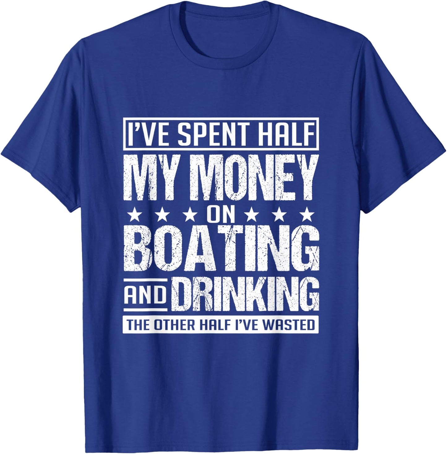 I've Spent Half My Money On Boating And Drinking Funny T-Shirt - T-Shirt | Royal