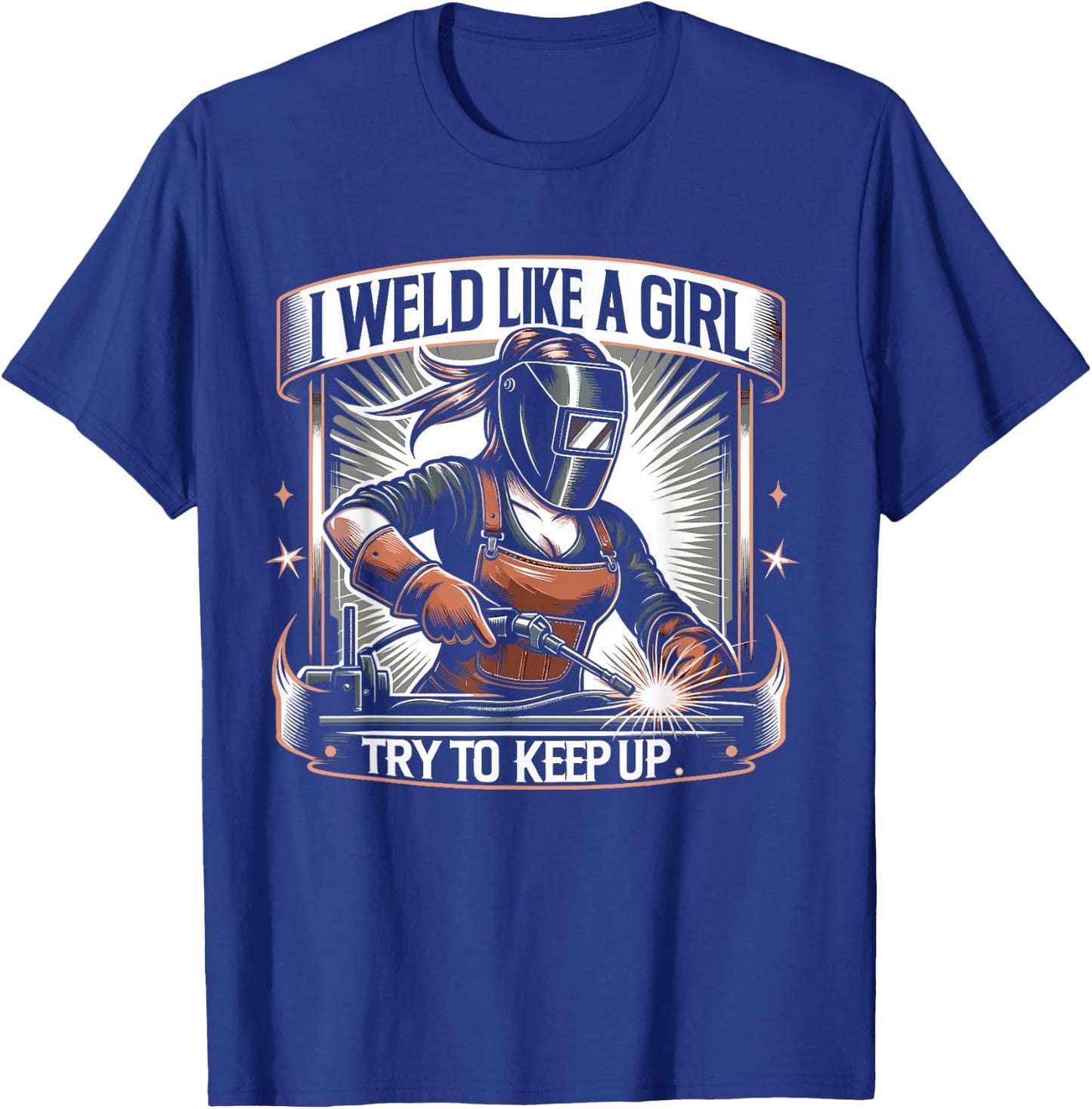 I Weld Like a Girl Try to Keep Up Women Welder T-Shirt - T-Shirt | Royal