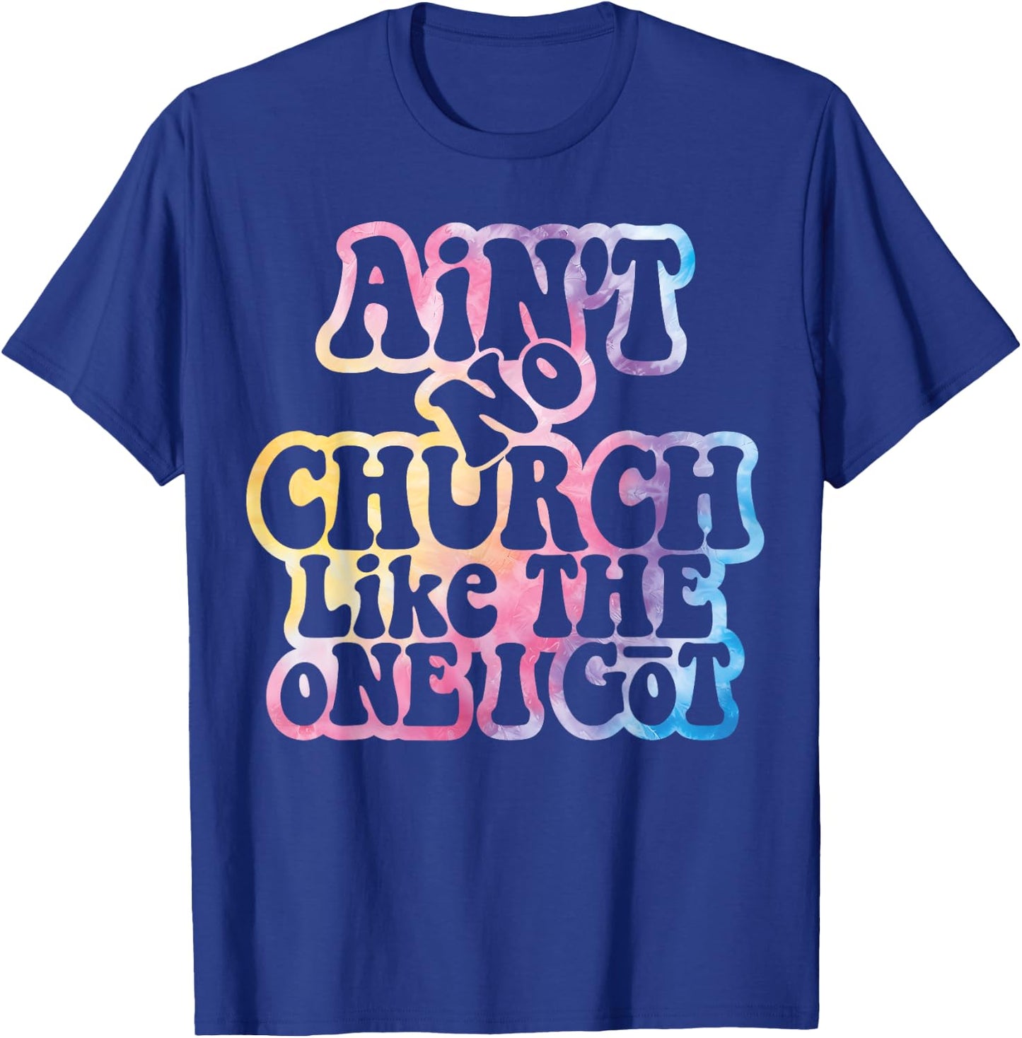 Ain't No Church Like The One I Got Church Religious Tie Dye T-Shirt - T-Shirt | Royal