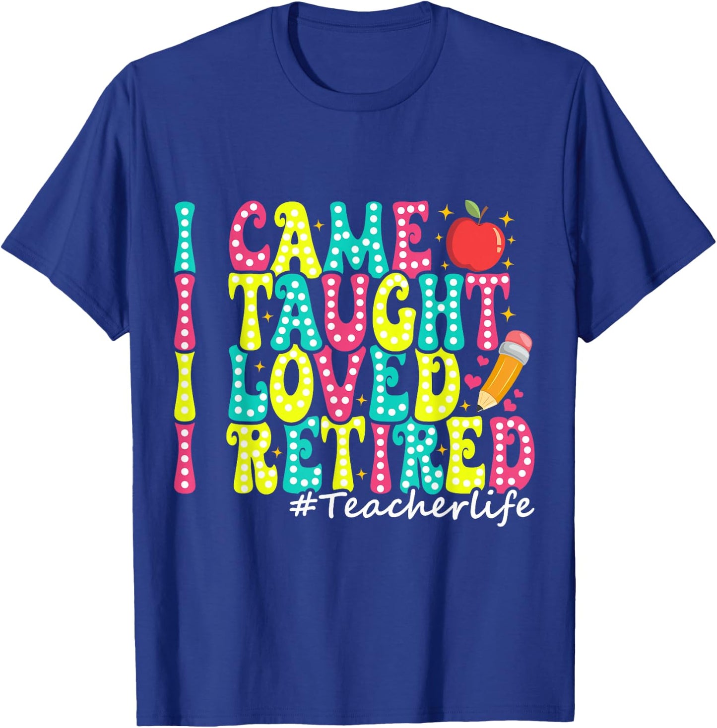 I Came I Taught I Loved I Retired Funny Teacher Retirement T-Shirt - T-Shirt | Royal