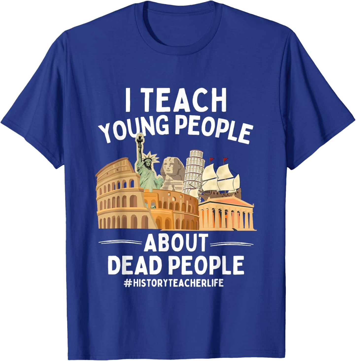 I Teach Young People About Dead People History Teachers T-Shirt - T-Shirt | Royal