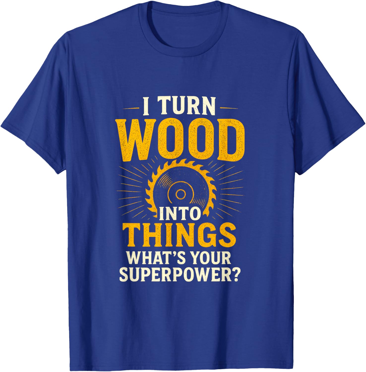 I Turn Into Things - Woodworker Funny T-Shirt - T-Shirt | Royal