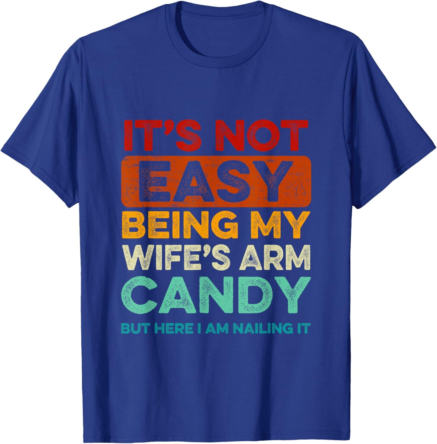 It's Not Easy Being My Wife's Arm Candy But Here I Am Nailin T-Shirt - T-Shirt | Royal