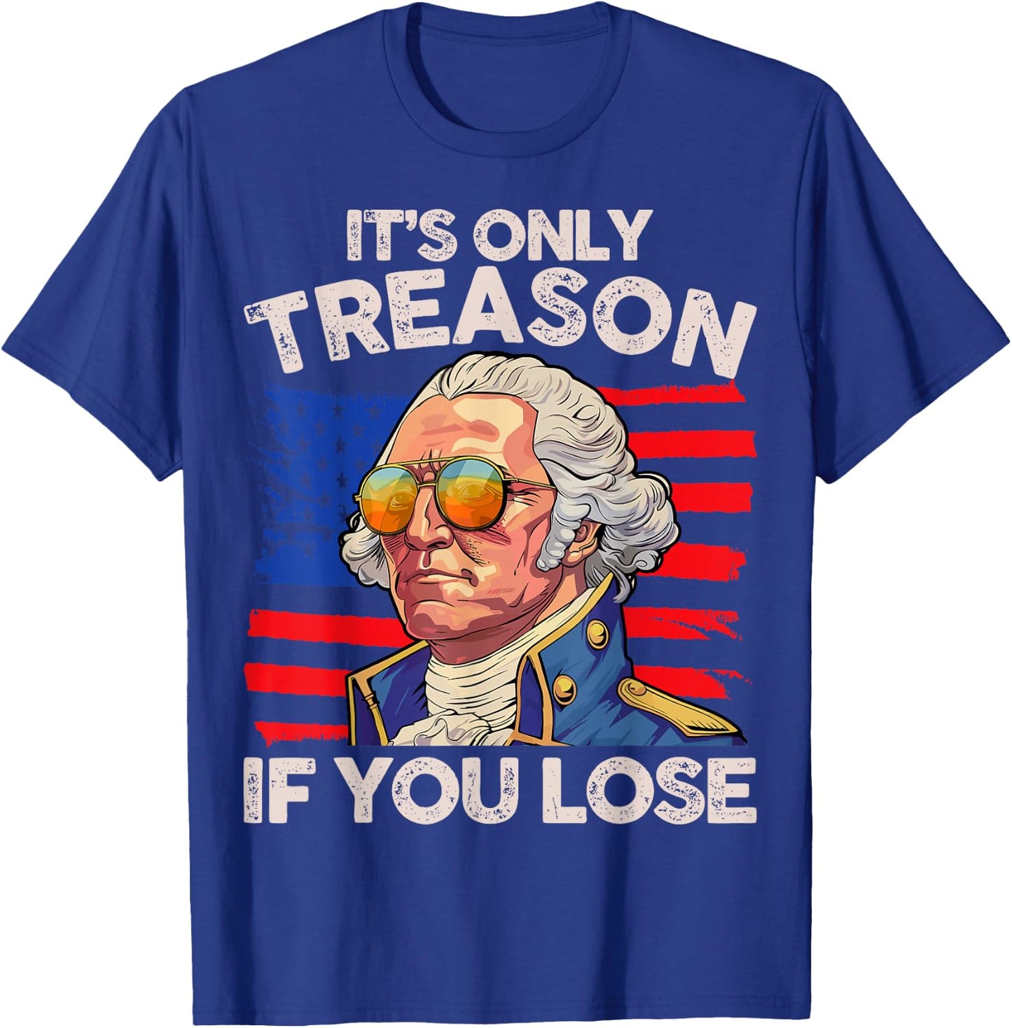 Funny 4th of July George Washington Only Treason If You Lose T-Shirt - T-Shirt | Royal