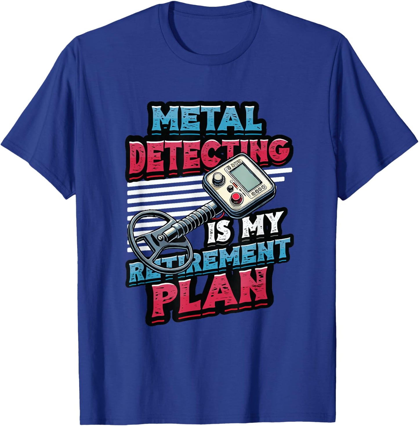 Metal Detecting Is My Retirement Plan Metal Detector T-Shirt - T-Shirt | Royal