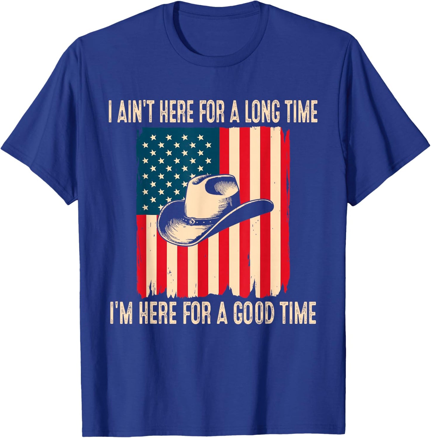 I Ain't Here for A Long Time I'm Here for A Good Time T-Shirt - T-Shirt | Royal