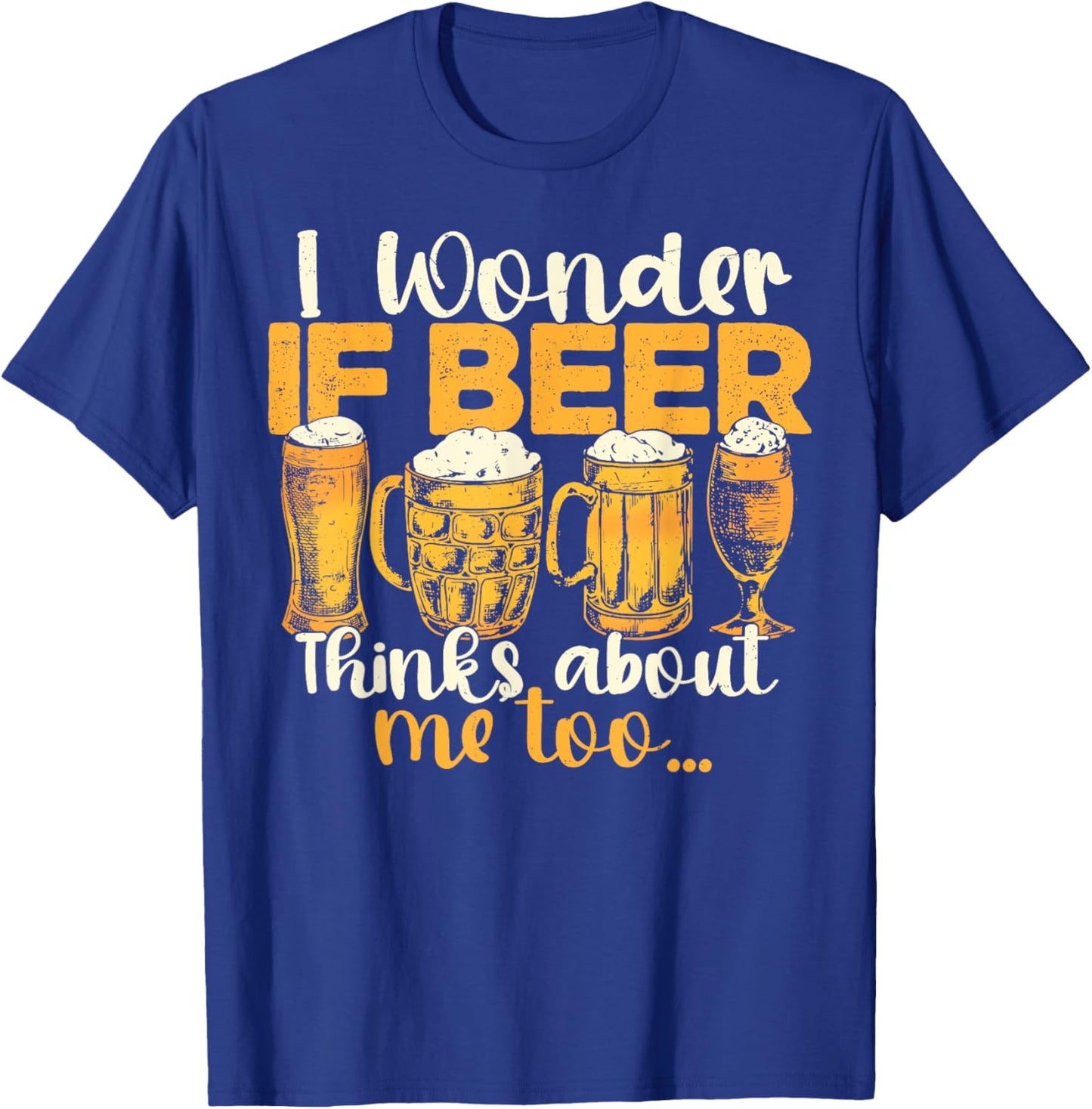 Does Beer Think About Me Too, Funny Beer Drinking T-Shirt - T-Shirt | Royal