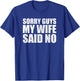 Sorry Guys My Wife Said No Husband Joke Funny Wife T-Shirt - T-Shirt | Royal