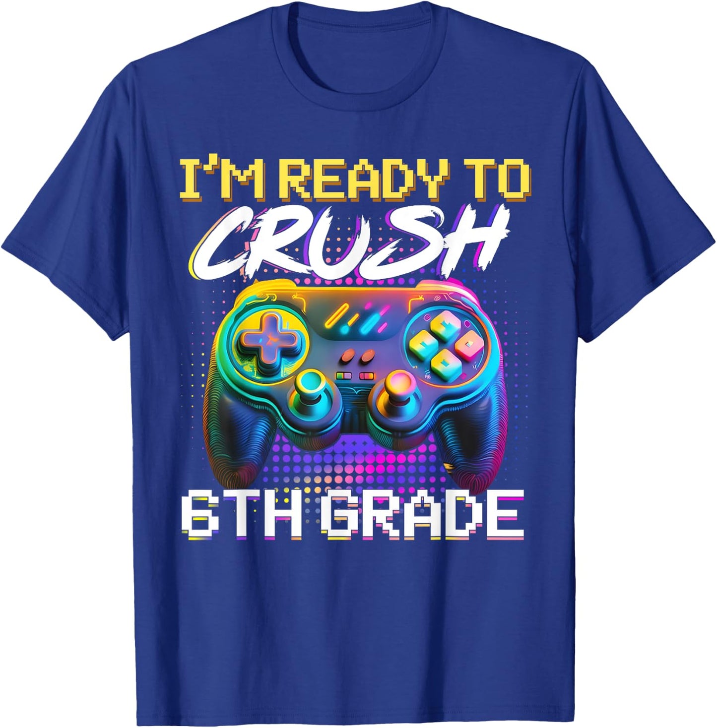 I'm Ready to Crush 6th Grade Back to School Video Game Boys T-Shirt - T-Shirt | Royal