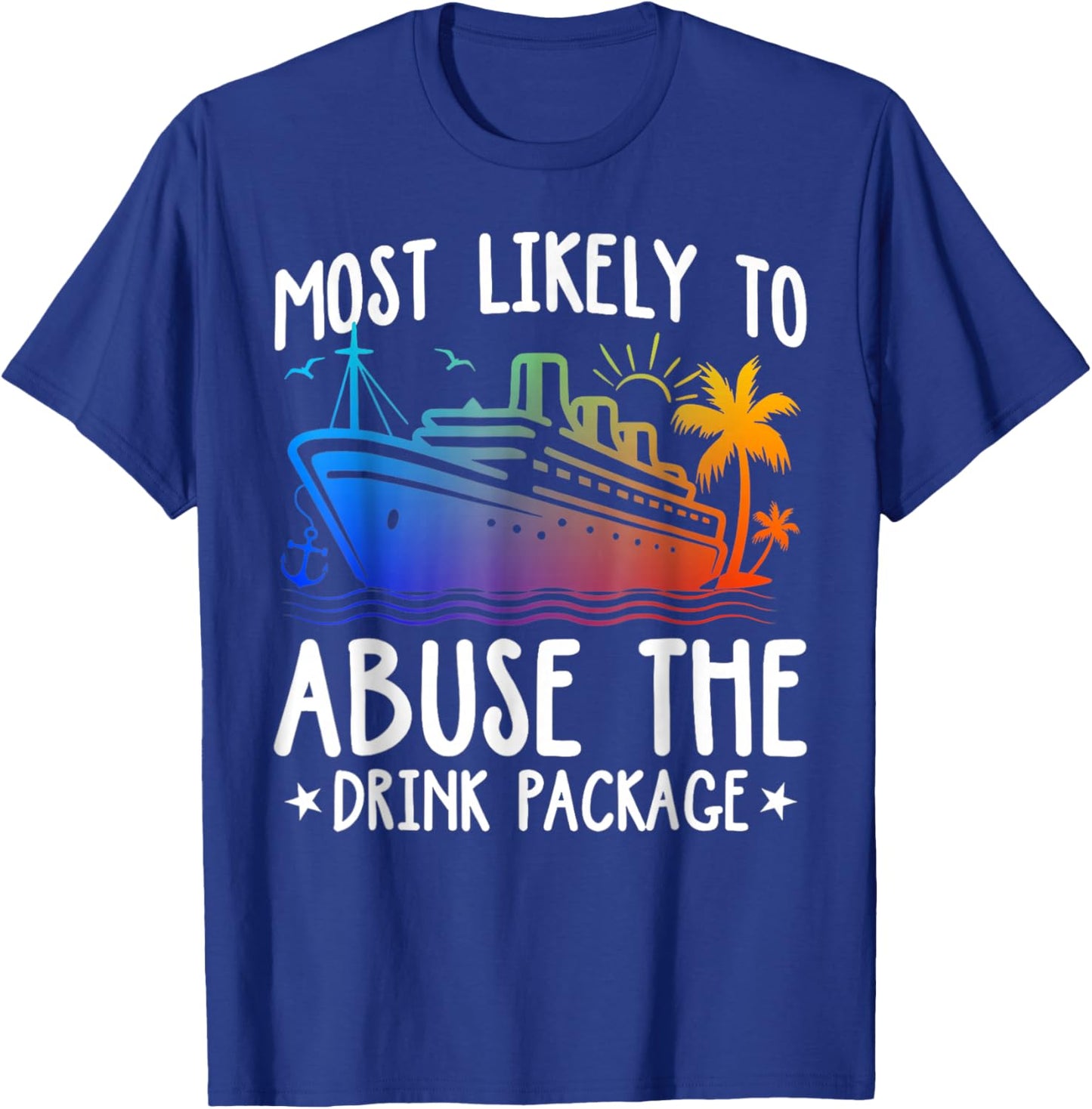 Most Likely To Abuse The Drink Package Funny Cruise T-Shirt - T-Shirt | Royal