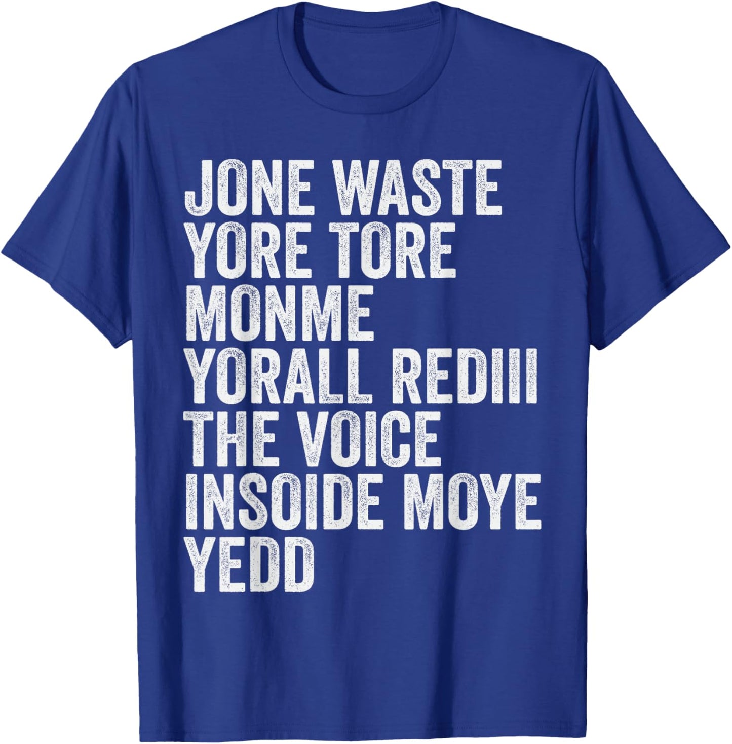 Jone Waste Yore Toye Monme Yorall Rediii Voice Inside My Yed T-Shirt - T-Shirt | Royal