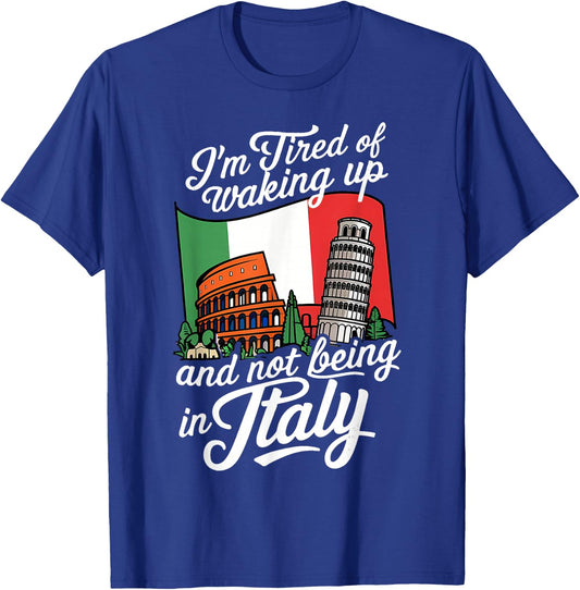 I'm Tired of Waking Up and Not Being in Italy T-Shirt - T-Shirt | Royal