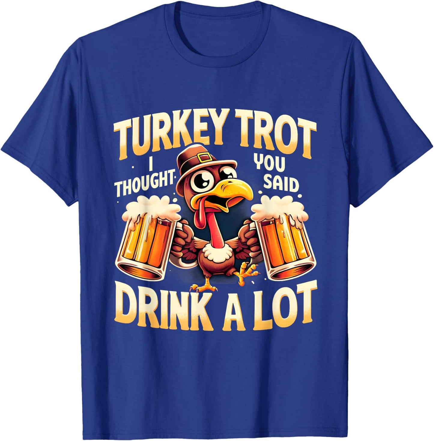 Turkey Trot I Thought You Said Drink A Lot Thanksgiving Day T-Shirt - T-Shirt | Royal