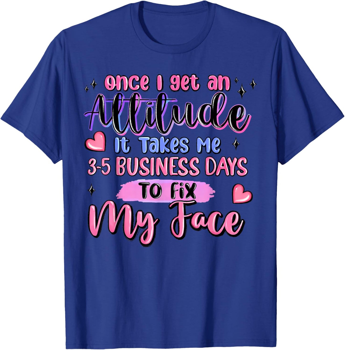 Once I Get an Attitude It Takes Me 3-5 Business Days to Fix T-Shirt - T-Shirt | Royal