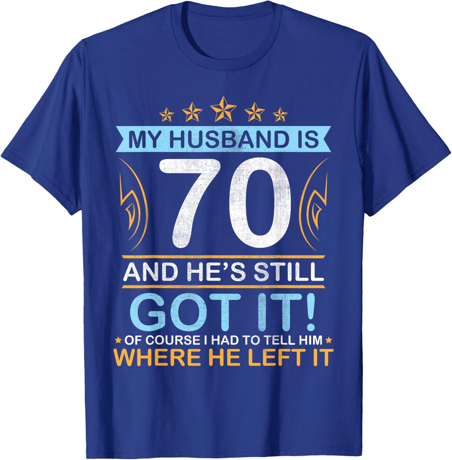 Happy Birthday My Husband Is 70 Years And He's Still Got It T-Shirt - T-Shirt | Royal