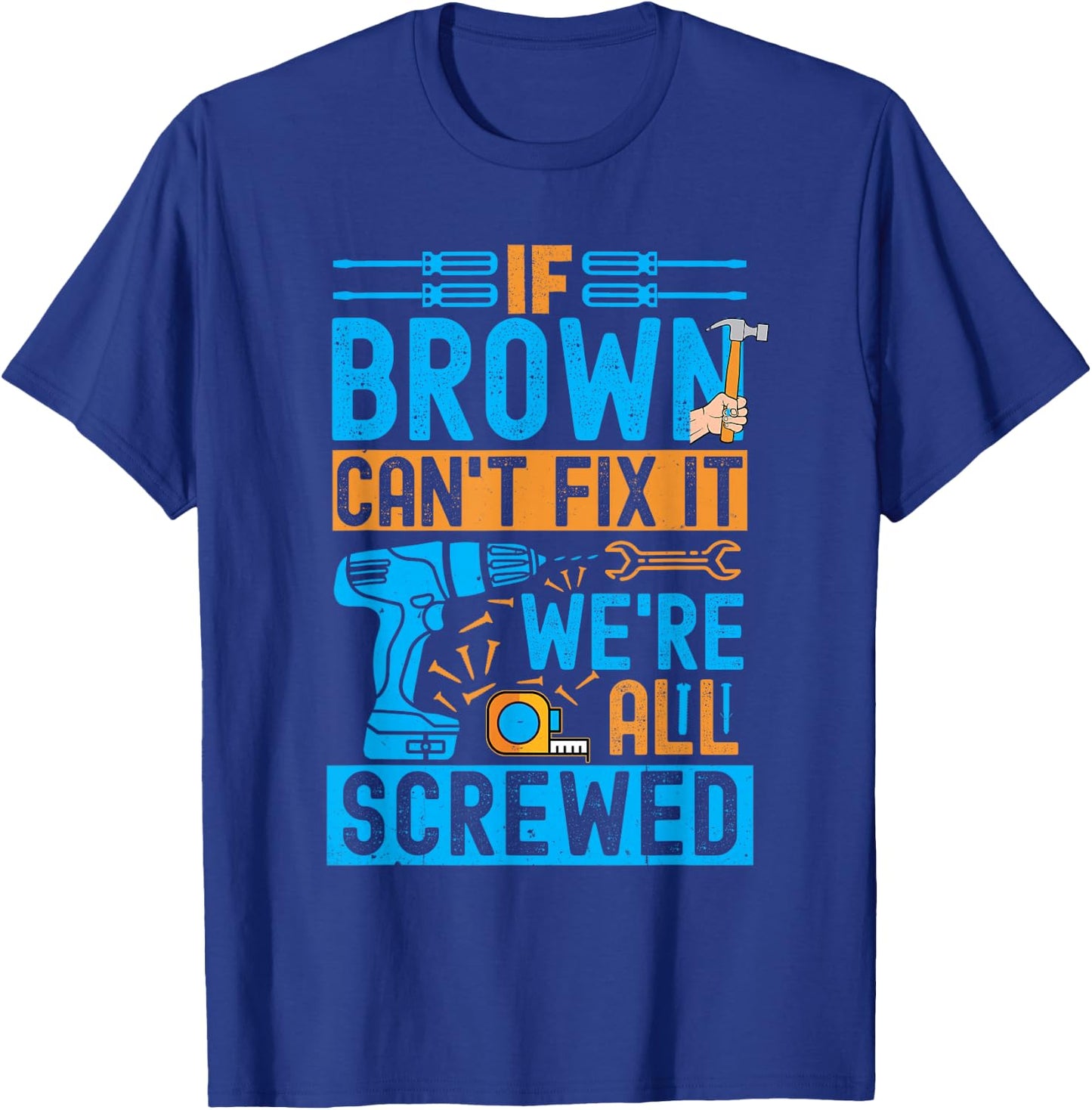 Funny Brown. If Brown Can't Fix It, We're All Screwed T-Shirt - T-Shirt | Royal