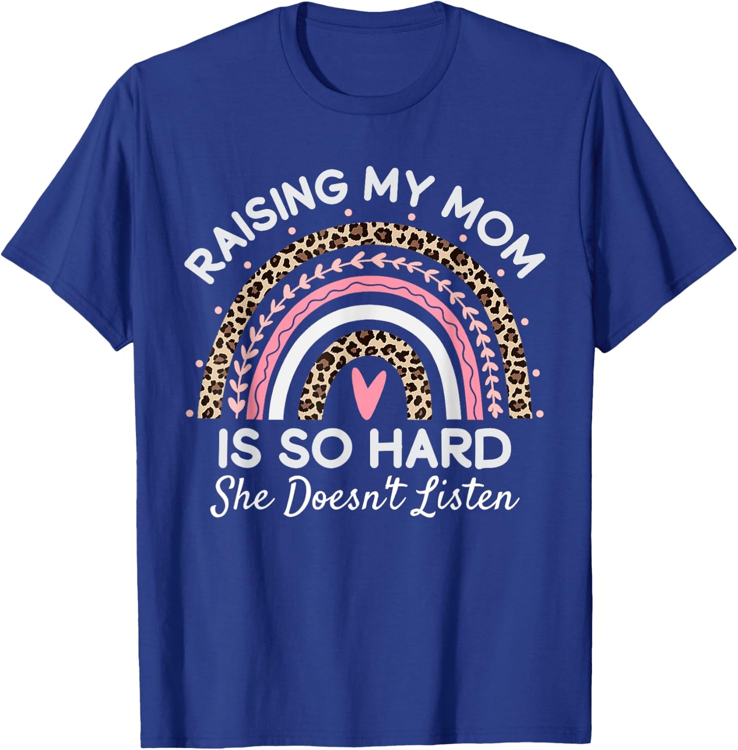 Raising My Mom Is So Hard She Doesn't Listen T-Shirt - T-Shirt | Royal