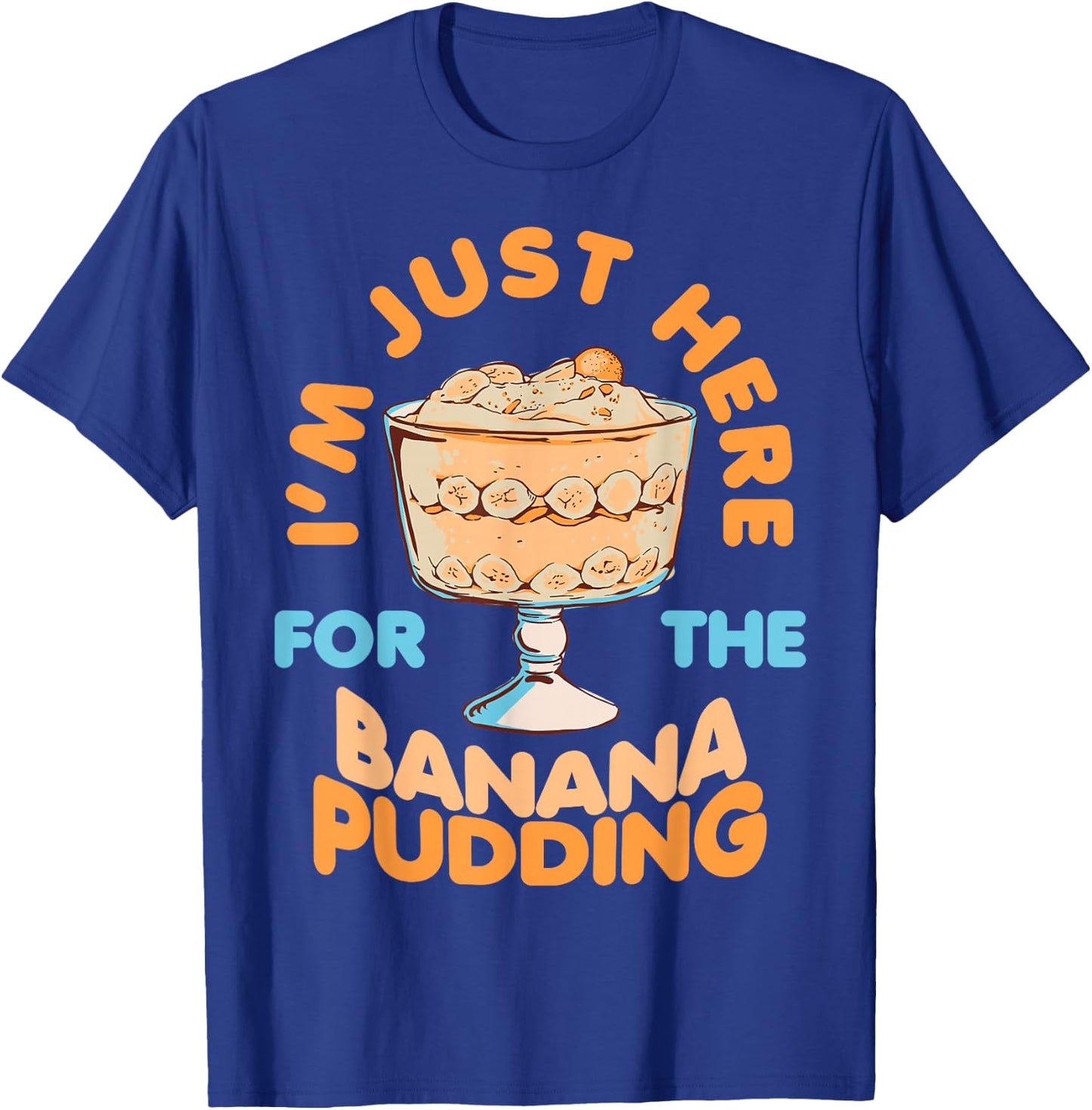 I'm Just Here for Banana Pudding Sweet Dessert Food Lover T-Shirt - T-Shirt | Royal