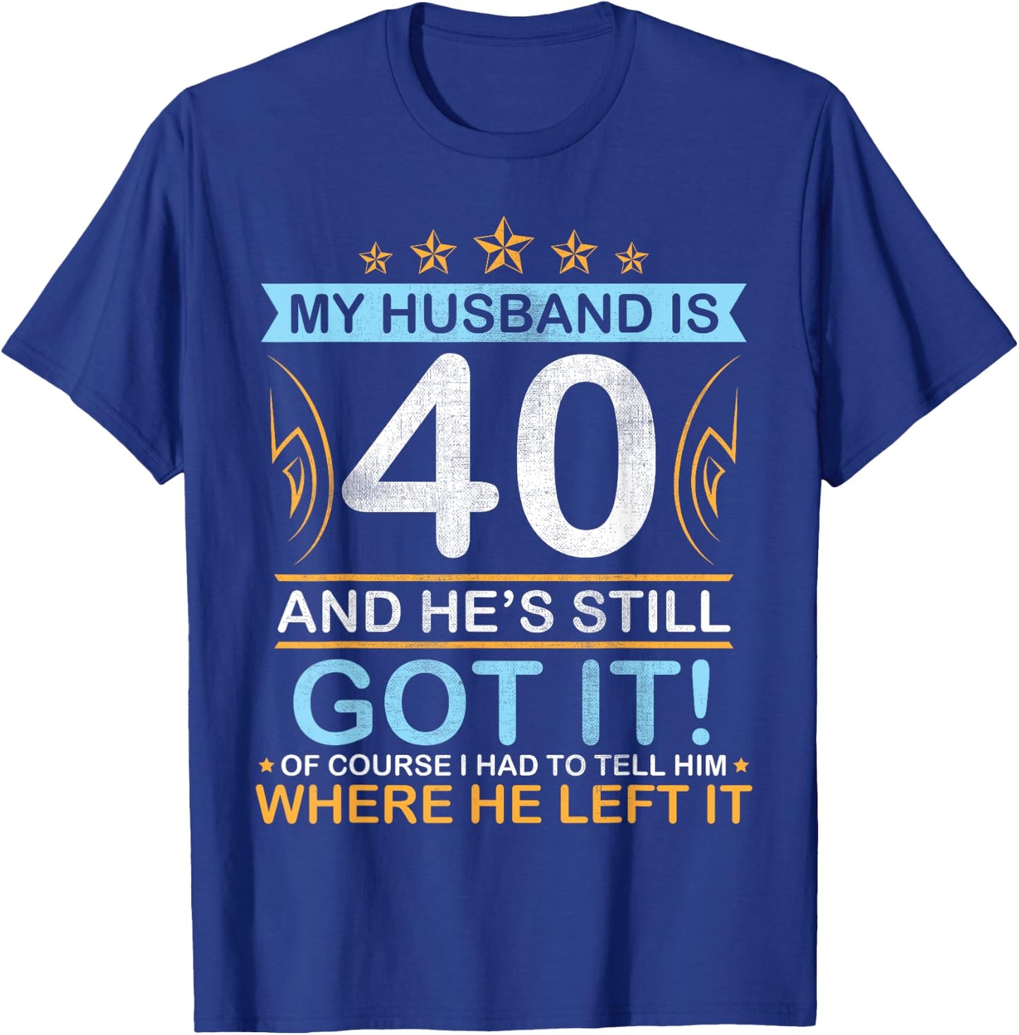 Happy Birthday My Husband Is 40 Years And He's Still Got It T-Shirt - T-Shirt | Royal