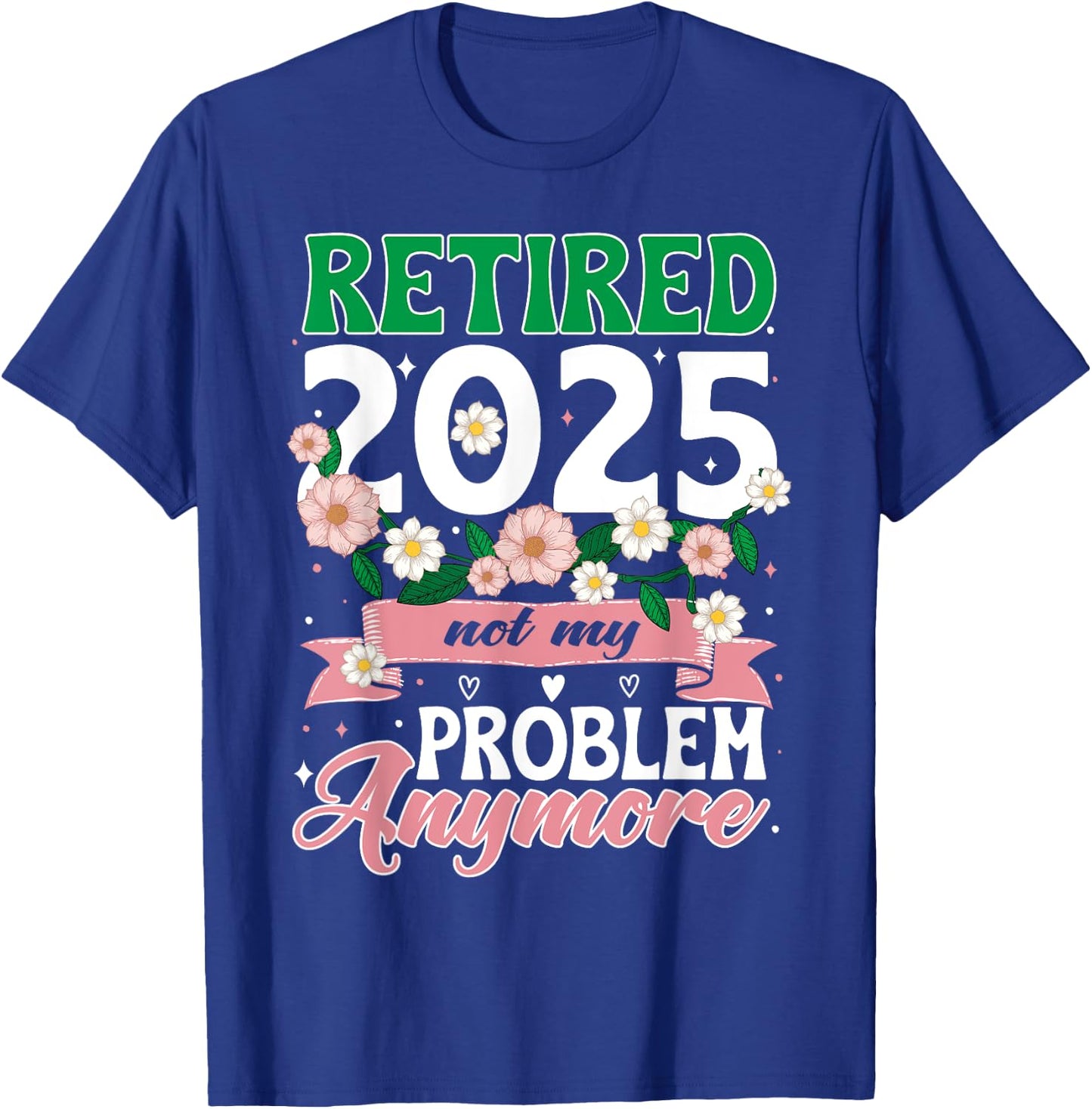 Happy Retirement 2025 Retired 2025 Not My Problem Anymore T-Shirt - T-Shirt | Royal