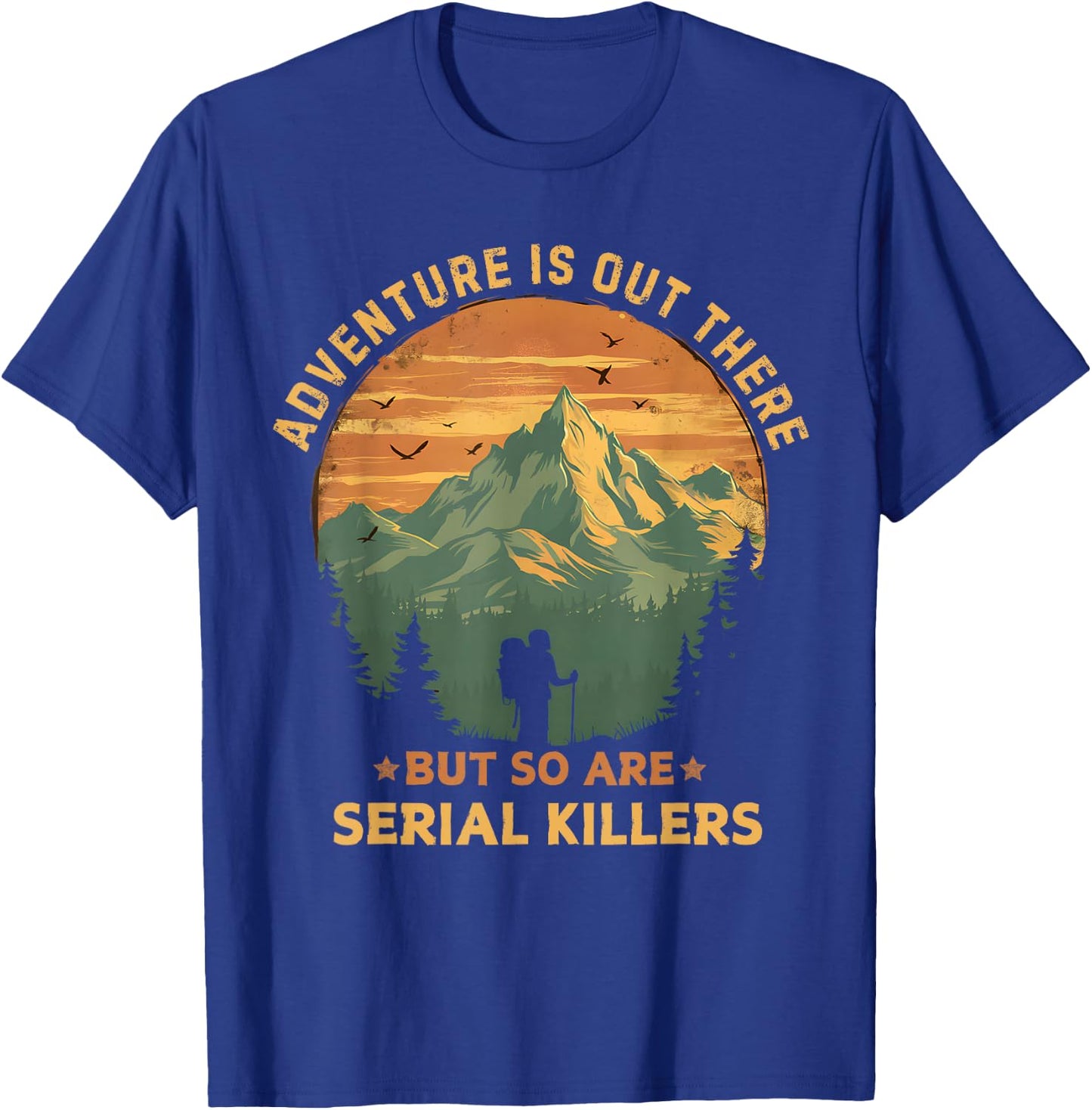 Adventure Is Out There But So Are Serial Killers Funny Joke T-Shirt - T-Shirt | Royal