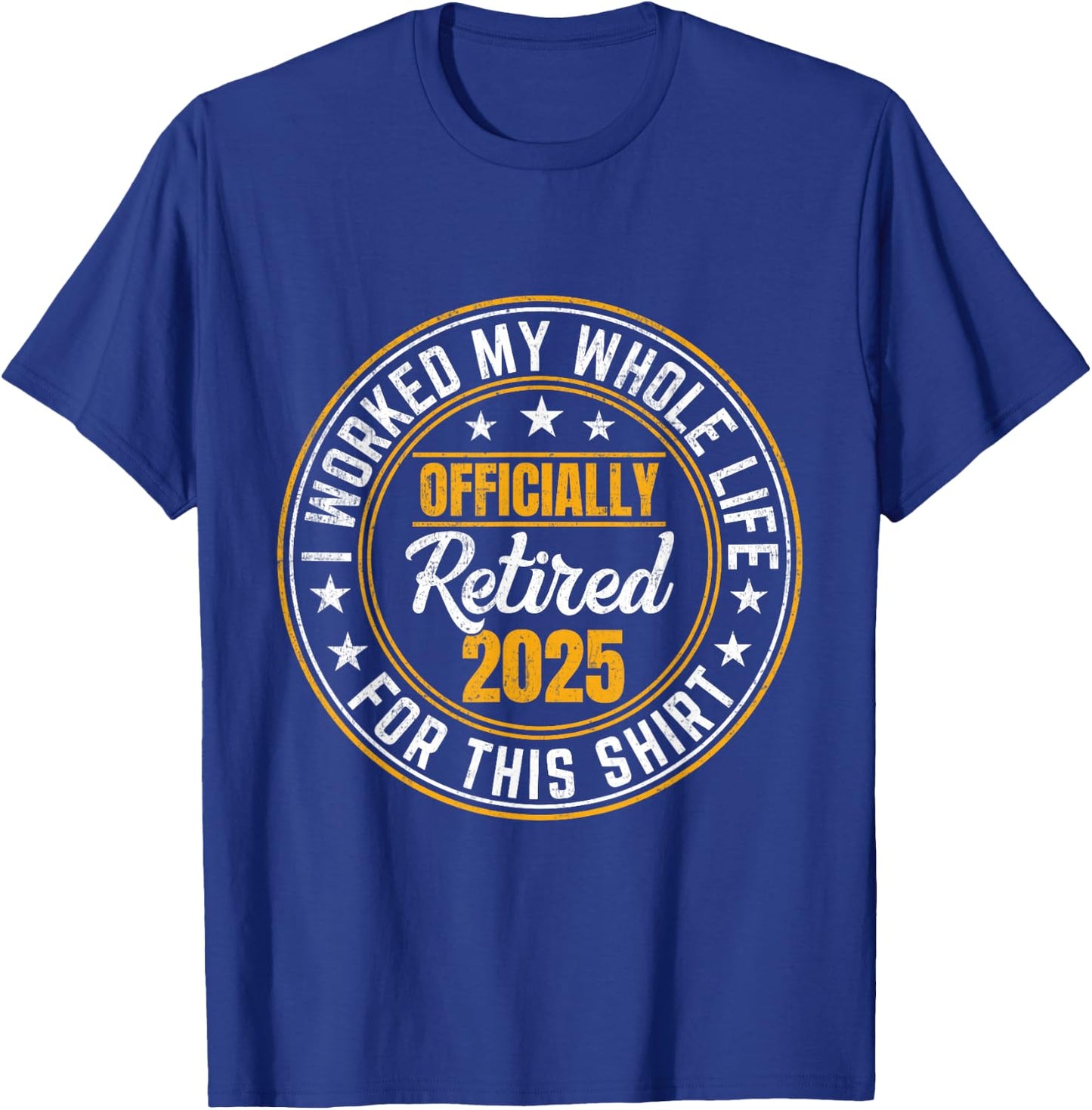 Officially Retired 2025 I Worked My Whole Life For This T-Shirt - T-Shirt | Royal