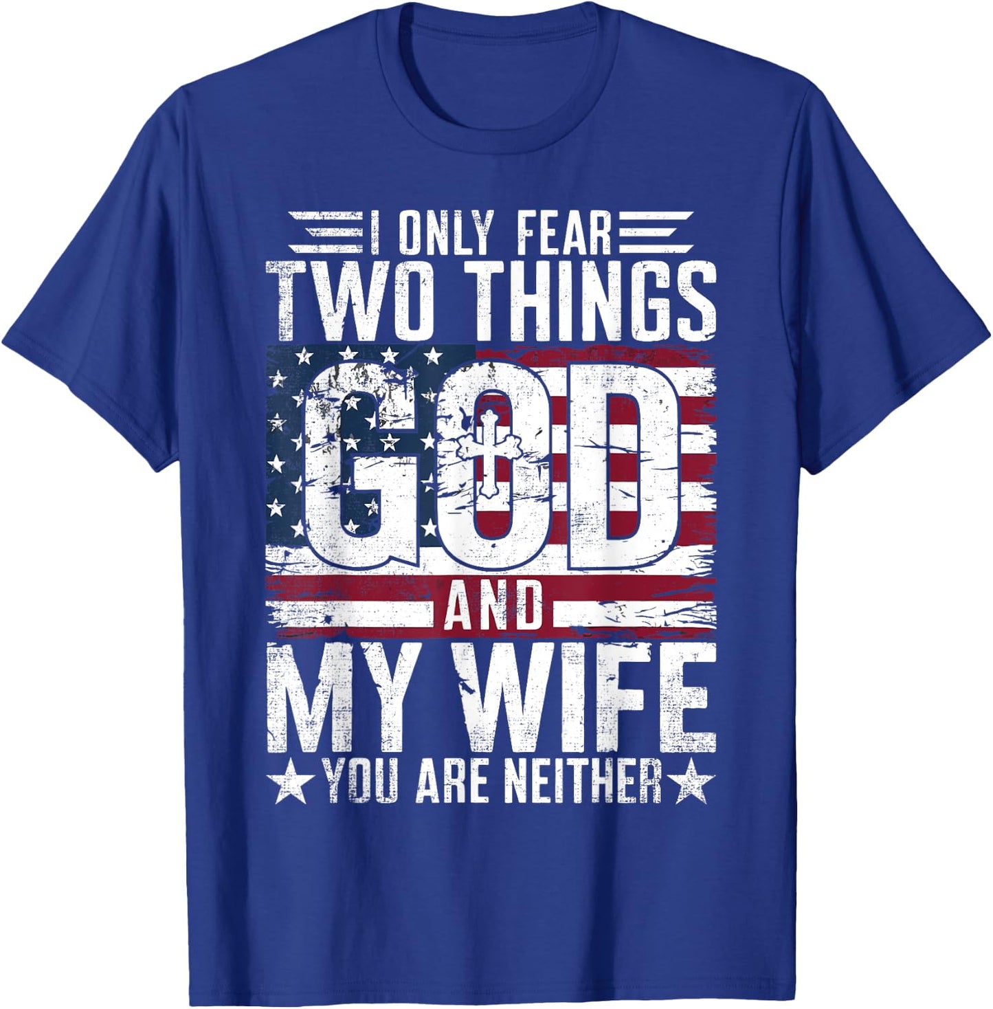 I Only Fear Two Things God and My Wife You Are Neither USA T-Shirt - T-Shirt | Royal