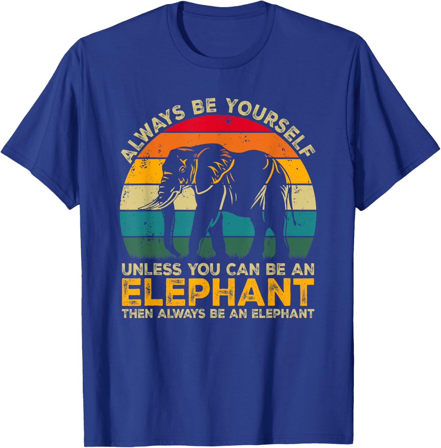 Always Be Yourself Unless You Can Be An Elephant T-Shirt - T-Shirt | Royal