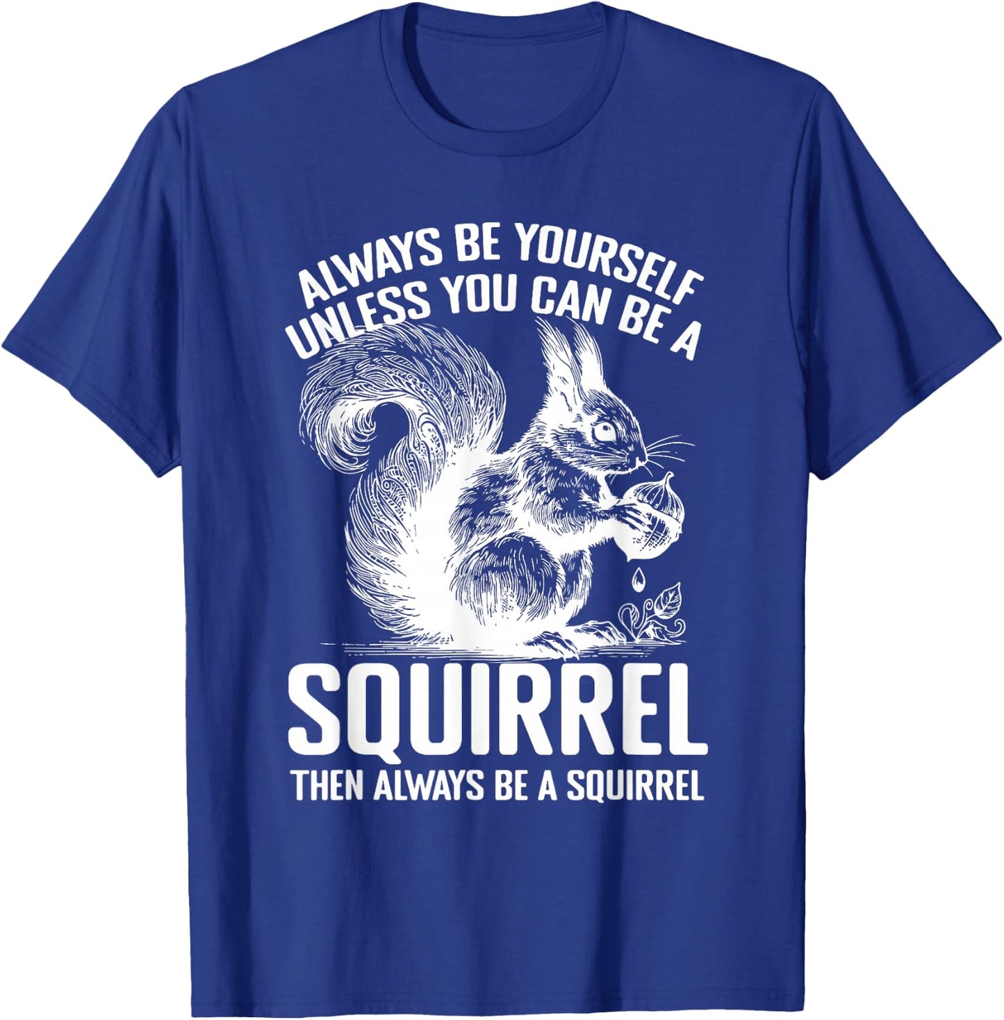 Always Be Yourself Unless You Can Be A Squirrel T-Shirt - T-Shirt | Royal