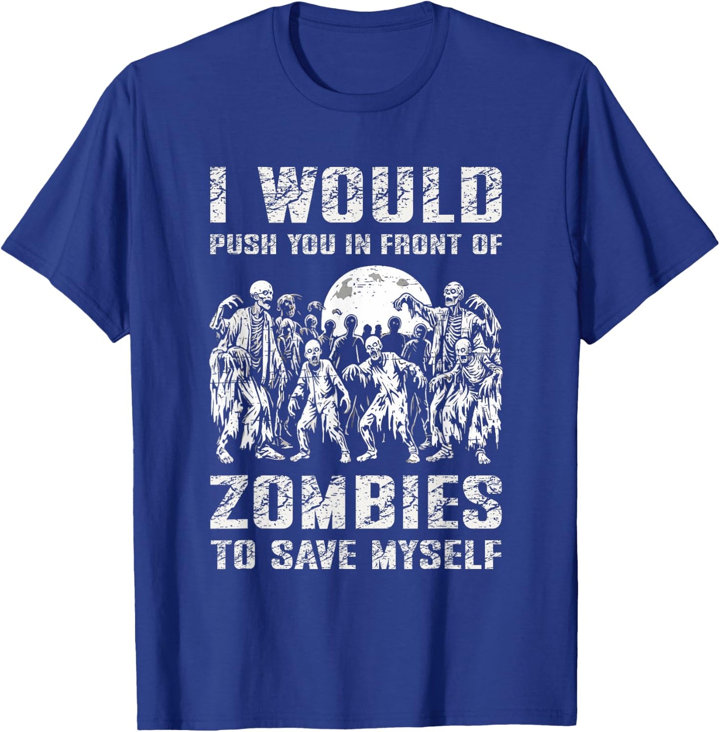 I Would Push You In Front of Zombies To Save Myself T-Shirt - T-Shirt | Royal